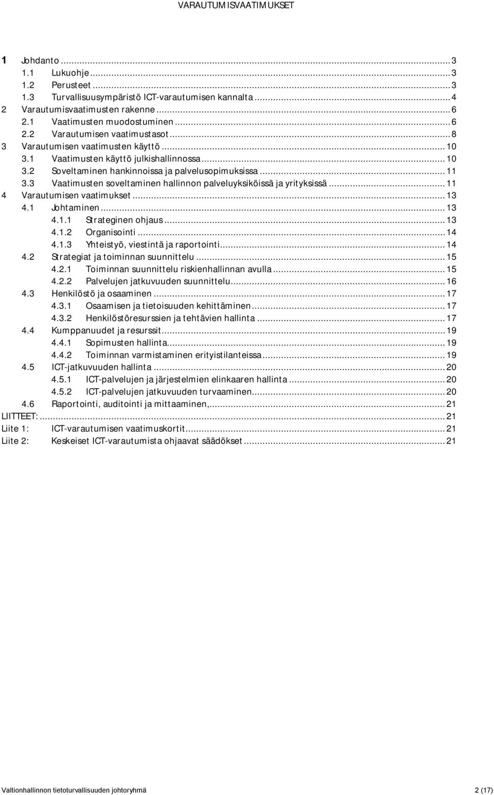 3 Vaatimusten soveltaminen hallinnon palveluyksiköissä ja yrityksissä... 11 4 Varautumisen vaatimukset... 13 4.1 Johtaminen... 13 4.1.1 Strateginen ohjaus... 13 4.1.2 Organisointi... 14 4.1.3 Yhteistyö, viestintä ja raportointi.