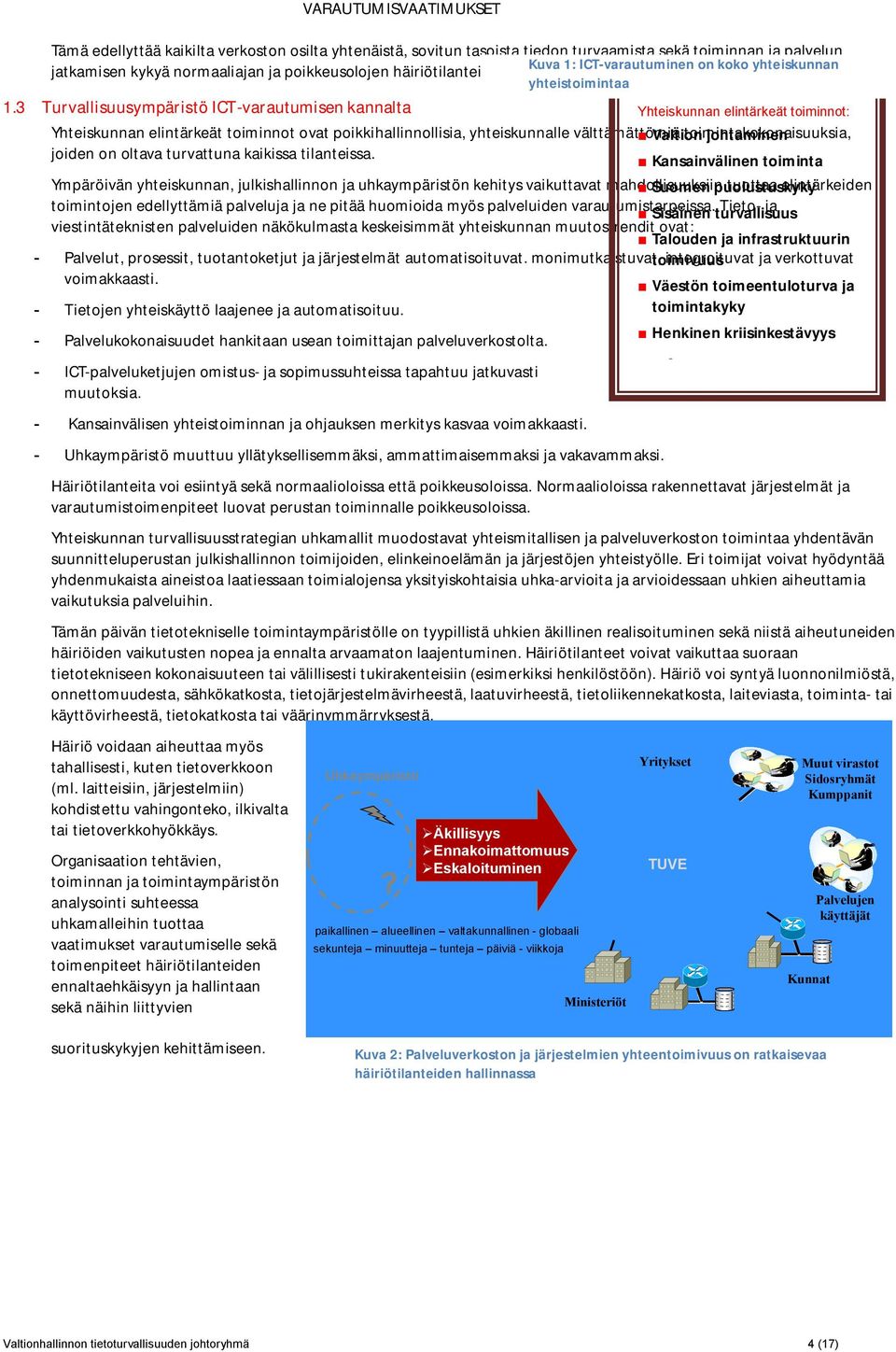 3 Turvallisuusympäristö ICT-varautumisen kannalta Yhteiskunnan elintärkeät toiminnot ovat poikkihallinnollisia, yhteiskunnalle välttämättömiä Valtion toimintakokonaisuuksia, johtaminen joiden on