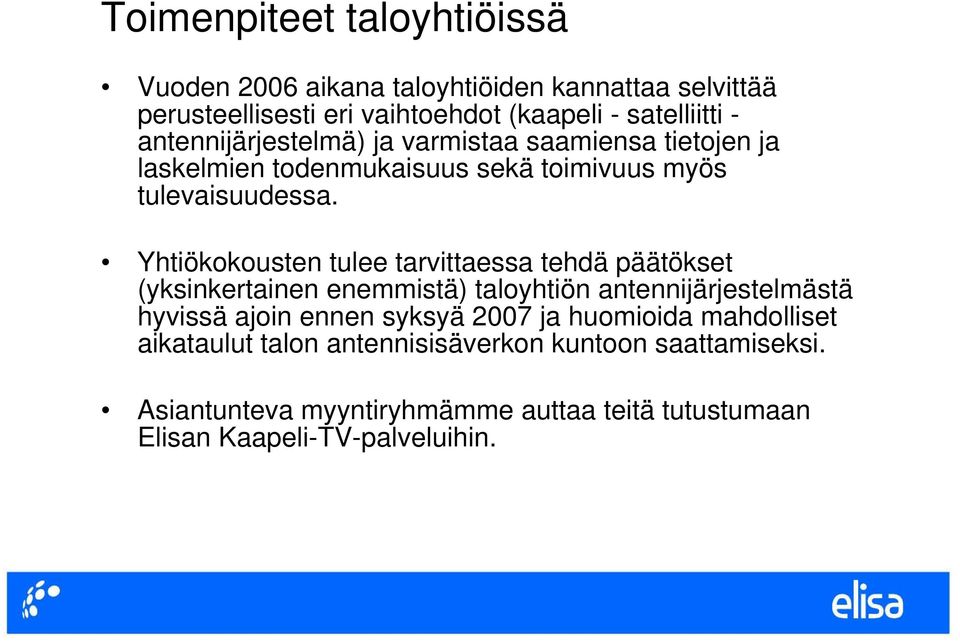 Yhtiökokousten tulee tarvittaessa tehdä päätökset (yksinkertainen enemmistä) taloyhtiön antennijärjestelmästä hyvissä ajoin ennen syksyä