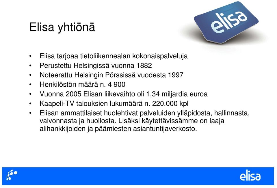 4 900 Vuonna 2005 Elisan liikevaihto oli 1,34 miljardia euroa Kaapeli-TV talouksien lukumäärä n. 220.