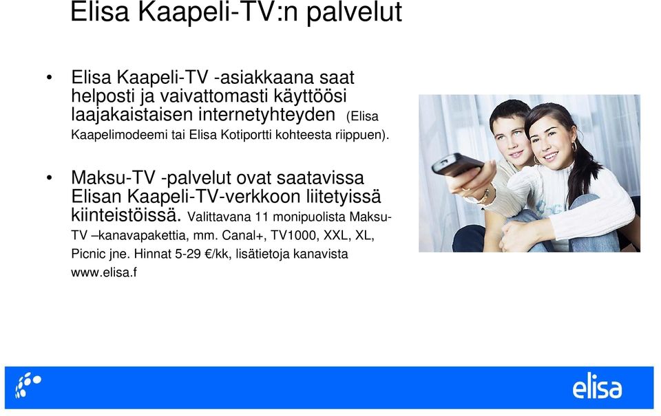 Maksu-TV -palvelut ovat saatavissa Elisan Kaapeli-TV-verkkoon liitetyissä kiinteistöissä.
