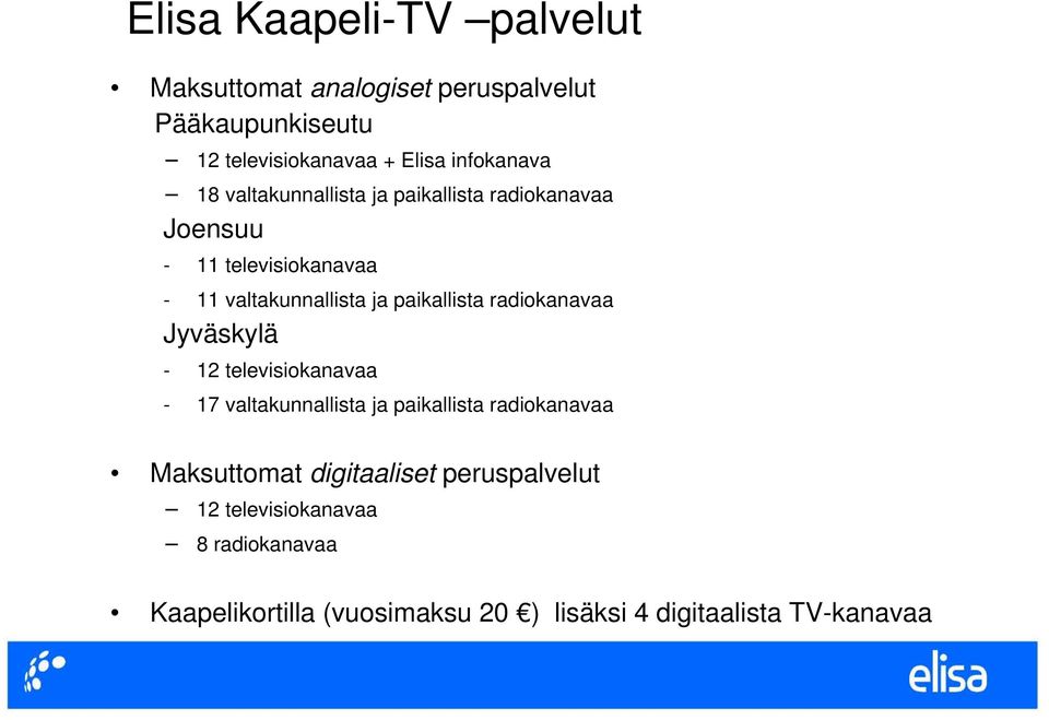 paikallista radiokanavaa Jyväskylä - 12 televisiokanavaa - 17 valtakunnallista ja paikallista radiokanavaa