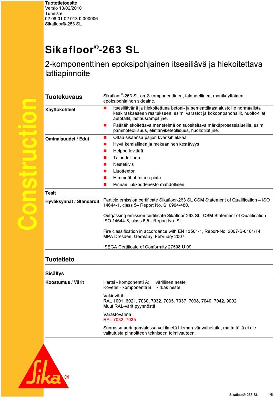Käyttökohteet Itsesiliävänä ja hiekoitettuna betoni- ja sementtilaastialustoille normaalista keskiraskaaseen rasitukseen, esim.