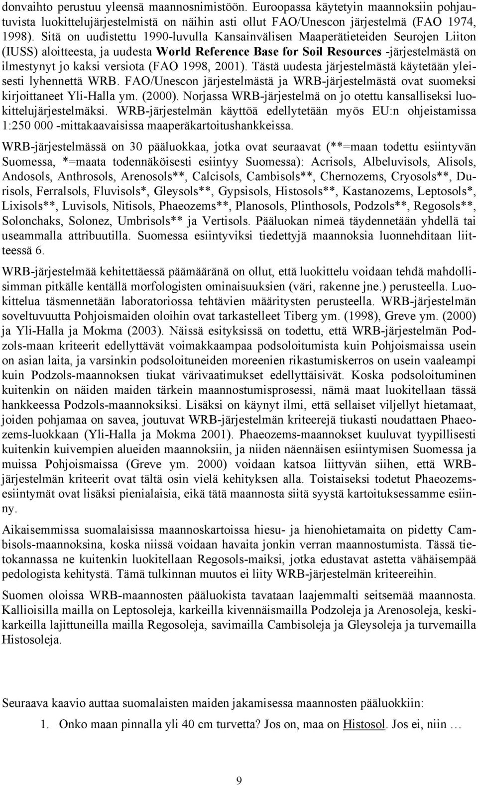 (FAO 1998, 2001). Tästä uudesta järjestelmästä käytetään yleisesti lyhennettä WRB. FAO/Unescon järjestelmästä ja WRB-järjestelmästä ovat suomeksi kirjoittaneet Yli-Halla ym. (2000).