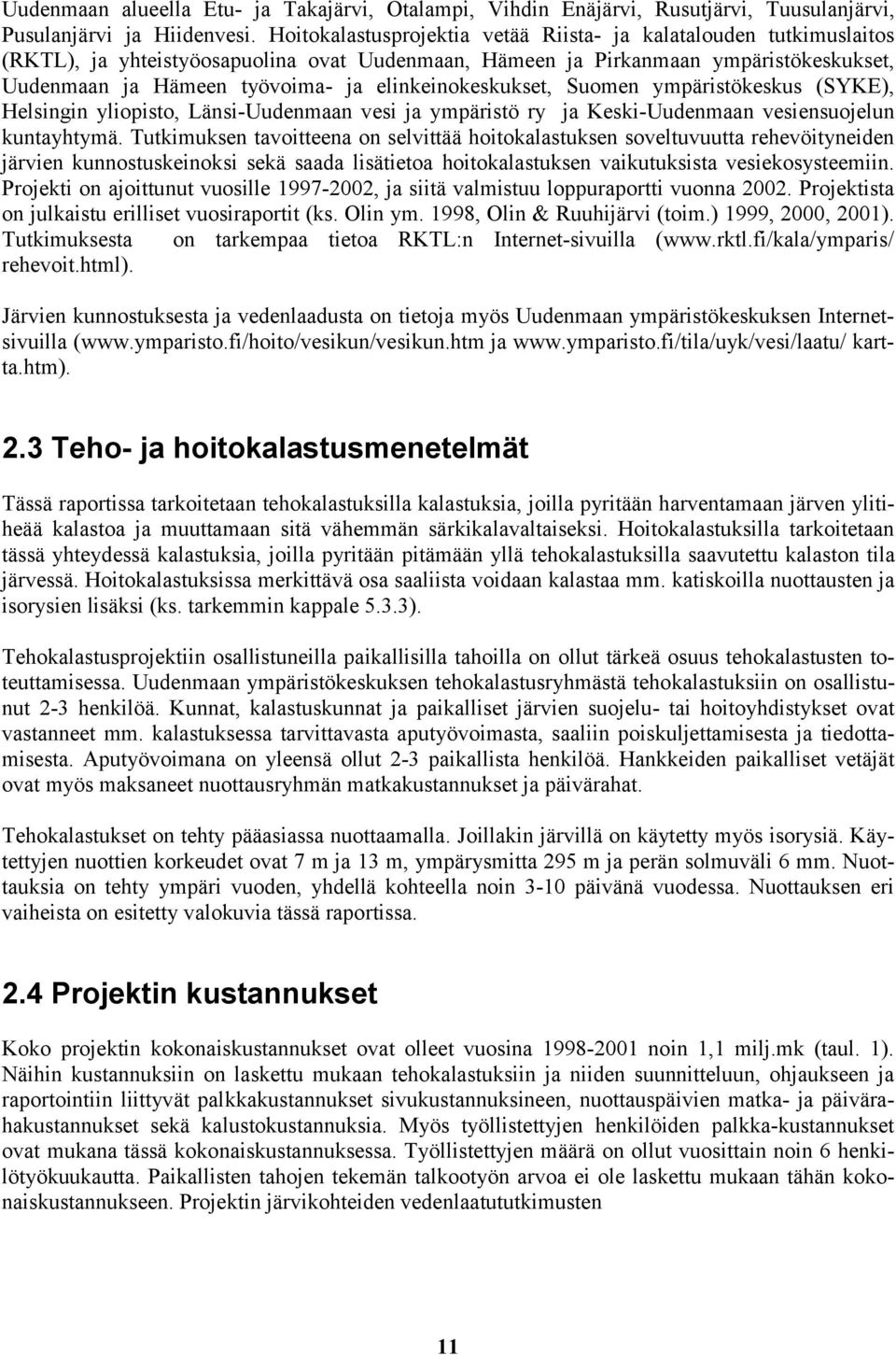 elinkeinokeskukset, Suomen ympäristökeskus (SYKE), Helsingin yliopisto, Länsi-Uudenmaan vesi ja ympäristö ry ja Keski-Uudenmaan vesiensuojelun kuntayhtymä.