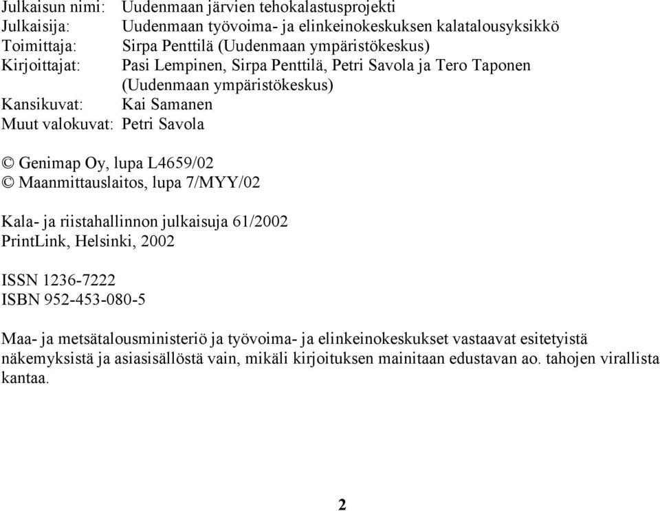Genimap Oy, lupa L4659/2 Maanmittauslaitos, lupa 7/MYY/2 Kala- ja riistahallinnon julkaisuja 61/22 PrintLink, Helsinki, 22 ISSN 1236-7222 ISBN 952-453-8-5 Maa- ja