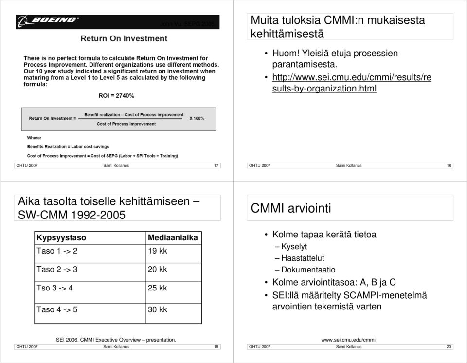 Taso 2 -> 3 Tso 3 -> 4 Taso 4 -> 5 Mediaaniaika 19 kk 20 kk 25 kk 30 kk Kolme tapaa kerätä tietoa Kyselyt Haastattelut Dokumentaatio Kolme arviointitasoa: