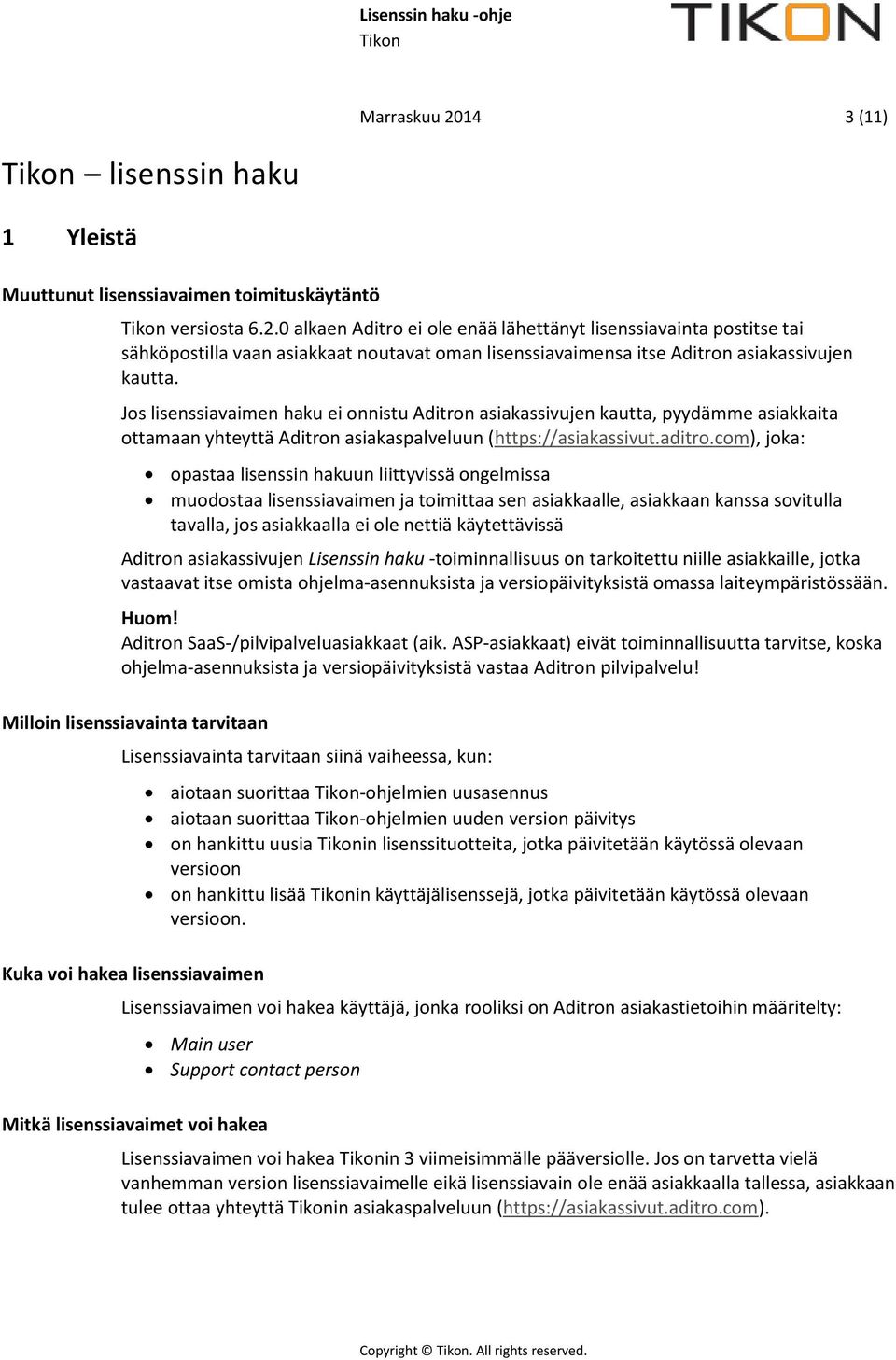 com), joka: opastaa lisenssin hakuun liittyvissä ongelmissa muodostaa lisenssiavaimen ja toimittaa sen asiakkaalle, asiakkaan kanssa sovitulla tavalla, jos asiakkaalla ei ole nettiä käytettävissä