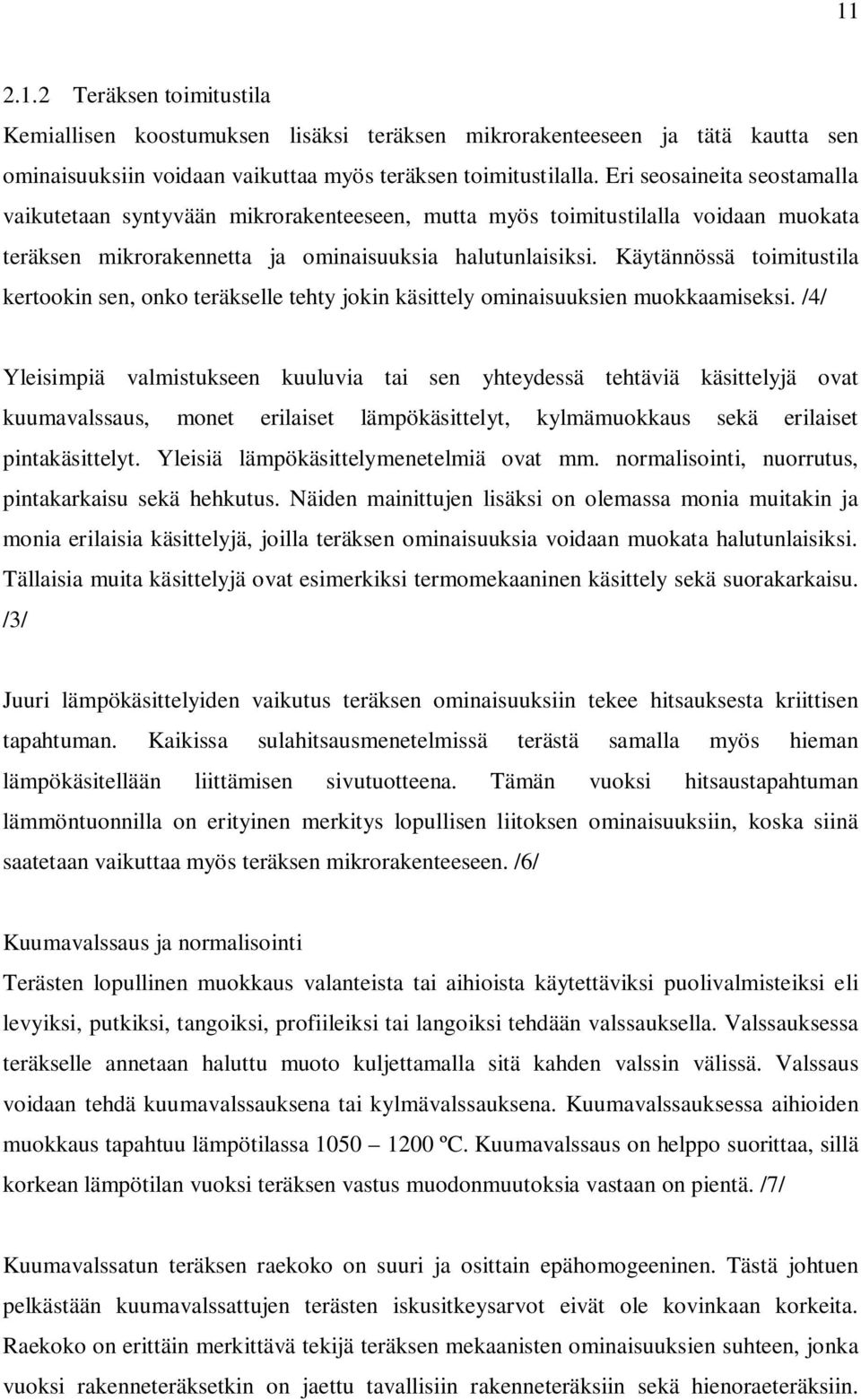 Käytännössä toimitustila kertookin sen, onko teräkselle tehty jokin käsittely ominaisuuksien muokkaamiseksi.