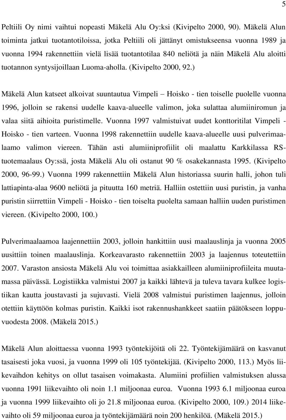 tuotannon syntysijoillaan Luoma-aholla. (Kivipelto 2000, 92.