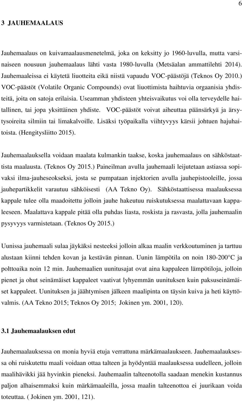 ) VOC-päästöt (Volatile Organic Compounds) ovat liuottimista haihtuvia orgaanisia yhdisteitä, joita on satoja erilaisia.