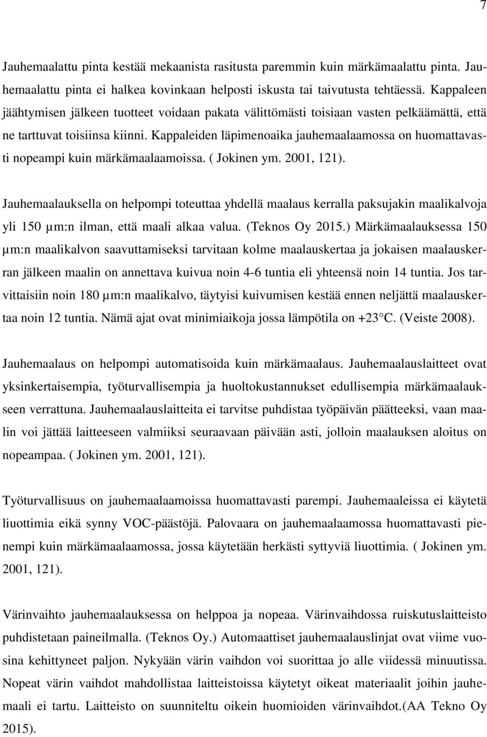Kappaleiden läpimenoaika jauhemaalaamossa on huomattavasti nopeampi kuin märkämaalaamoissa. ( Jokinen ym. 2001, 121).