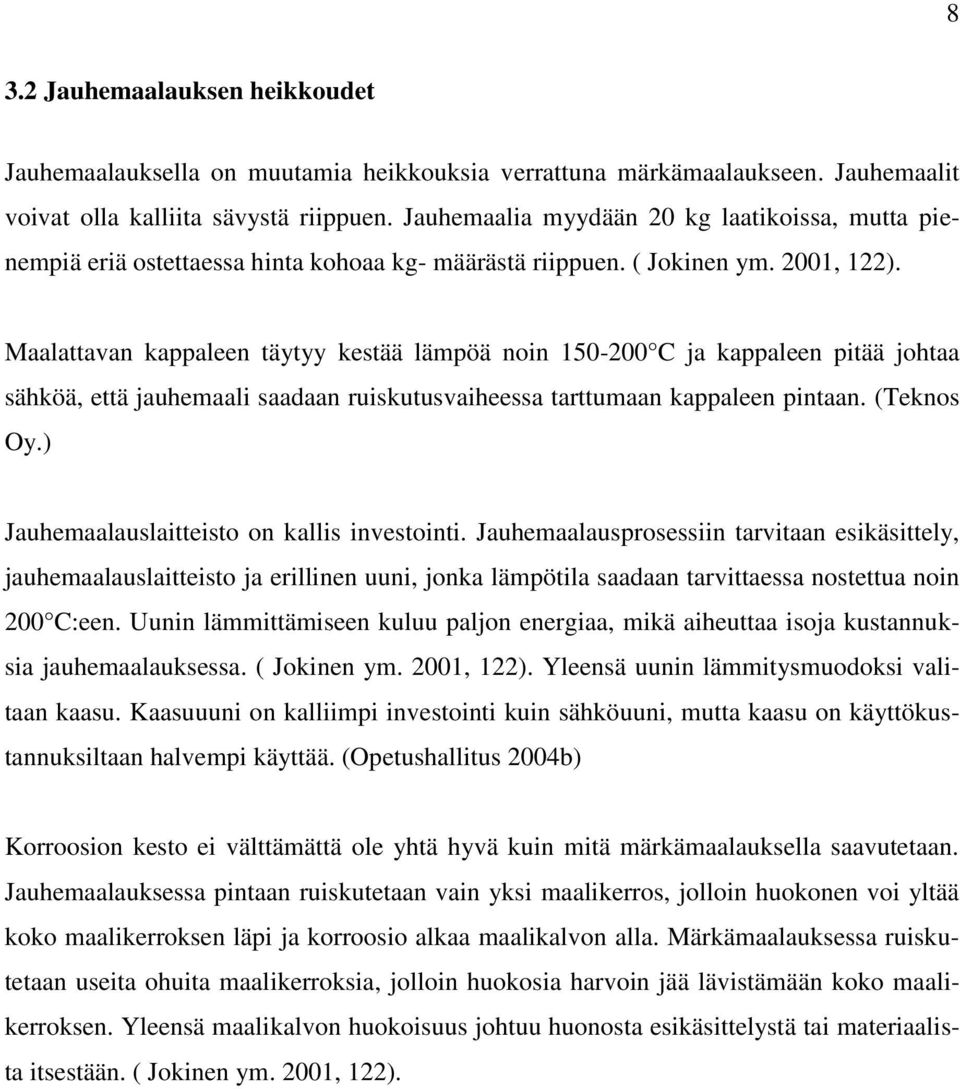 Maalattavan kappaleen täytyy kestää lämpöä noin 150-200 C ja kappaleen pitää johtaa sähköä, että jauhemaali saadaan ruiskutusvaiheessa tarttumaan kappaleen pintaan. (Teknos Oy.