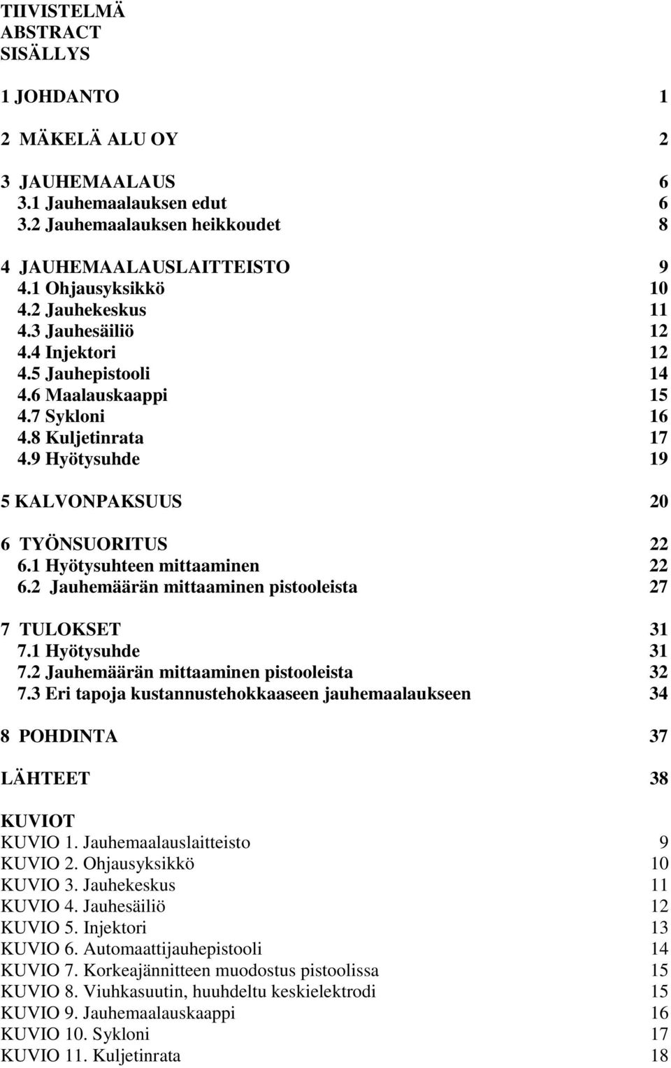 1 Hyötysuhteen mittaaminen 22 6.2 Jauhemäärän mittaaminen pistooleista 27 7 TULOKSET 31 7.1 Hyötysuhde 31 7.2 Jauhemäärän mittaaminen pistooleista 32 7.
