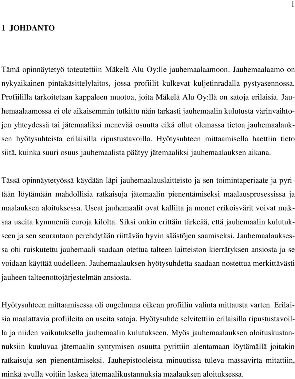 Jauhemaalaamossa ei ole aikaisemmin tutkittu näin tarkasti jauhemaalin kulutusta värinvaihtojen yhteydessä tai jätemaaliksi menevää osuutta eikä ollut olemassa tietoa jauhemaalauksen hyötysuhteista