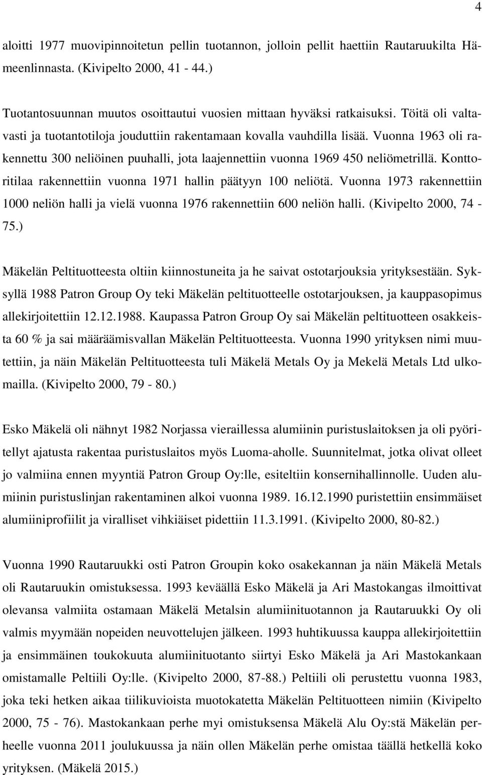Konttoritilaa rakennettiin vuonna 1971 hallin päätyyn 100 neliötä. Vuonna 1973 rakennettiin 1000 neliön halli ja vielä vuonna 1976 rakennettiin 600 neliön halli. (Kivipelto 2000, 74-75.