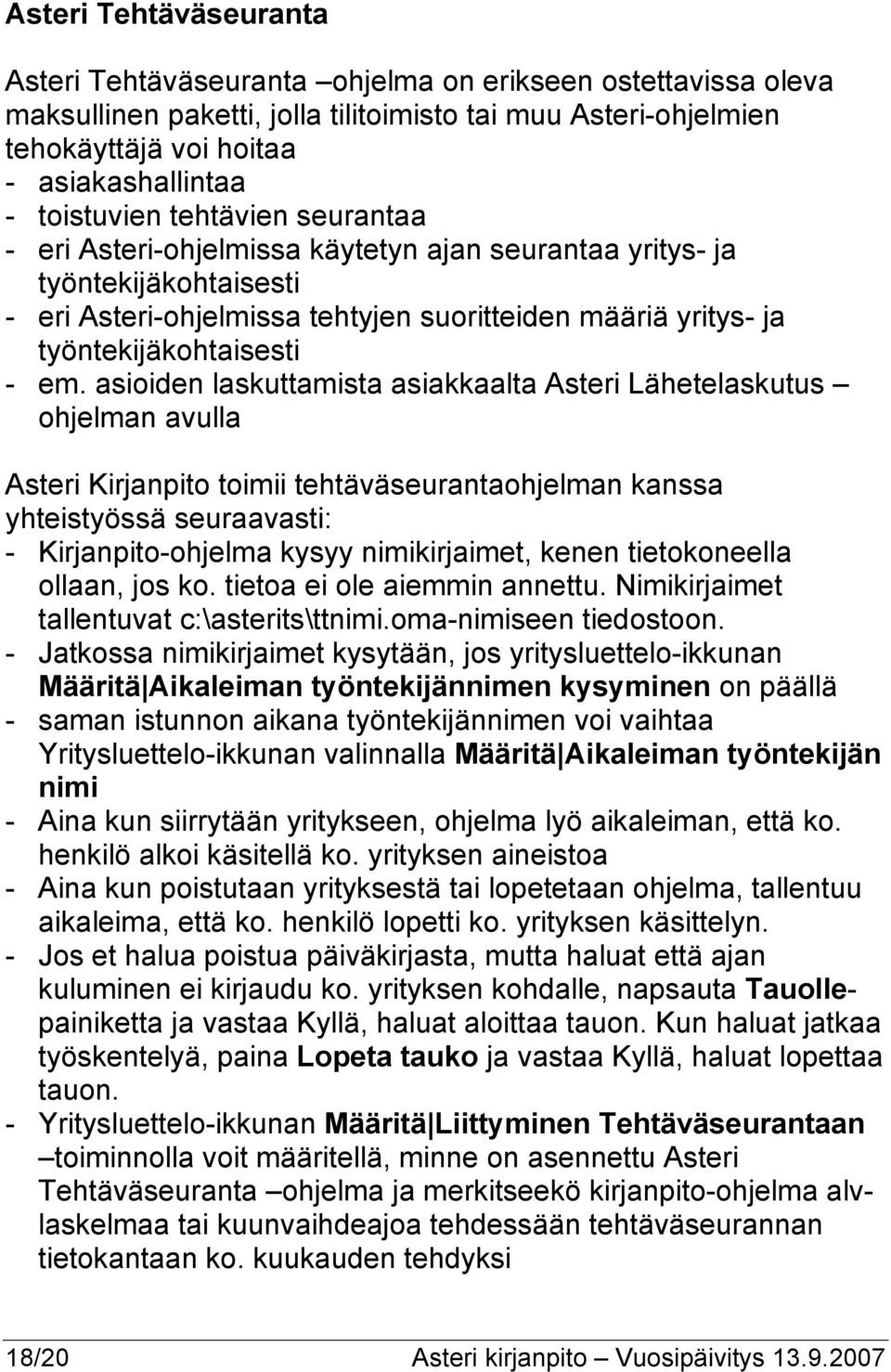 em. asioiden laskuttamista asiakkaalta Asteri Lähetelaskutus ohjelman avulla Asteri Kirjanpito toimii tehtäväseurantaohjelman kanssa yhteistyössä seuraavasti: - Kirjanpito-ohjelma kysyy