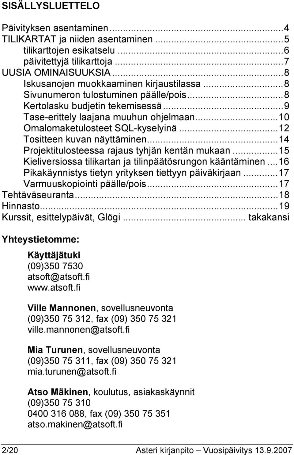 ..12 Tositteen kuvan näyttäminen...14 Projektitulosteessa rajaus tyhjän kentän mukaan...15 Kieliversiossa tilikartan ja tilinpäätösrungon kääntäminen.