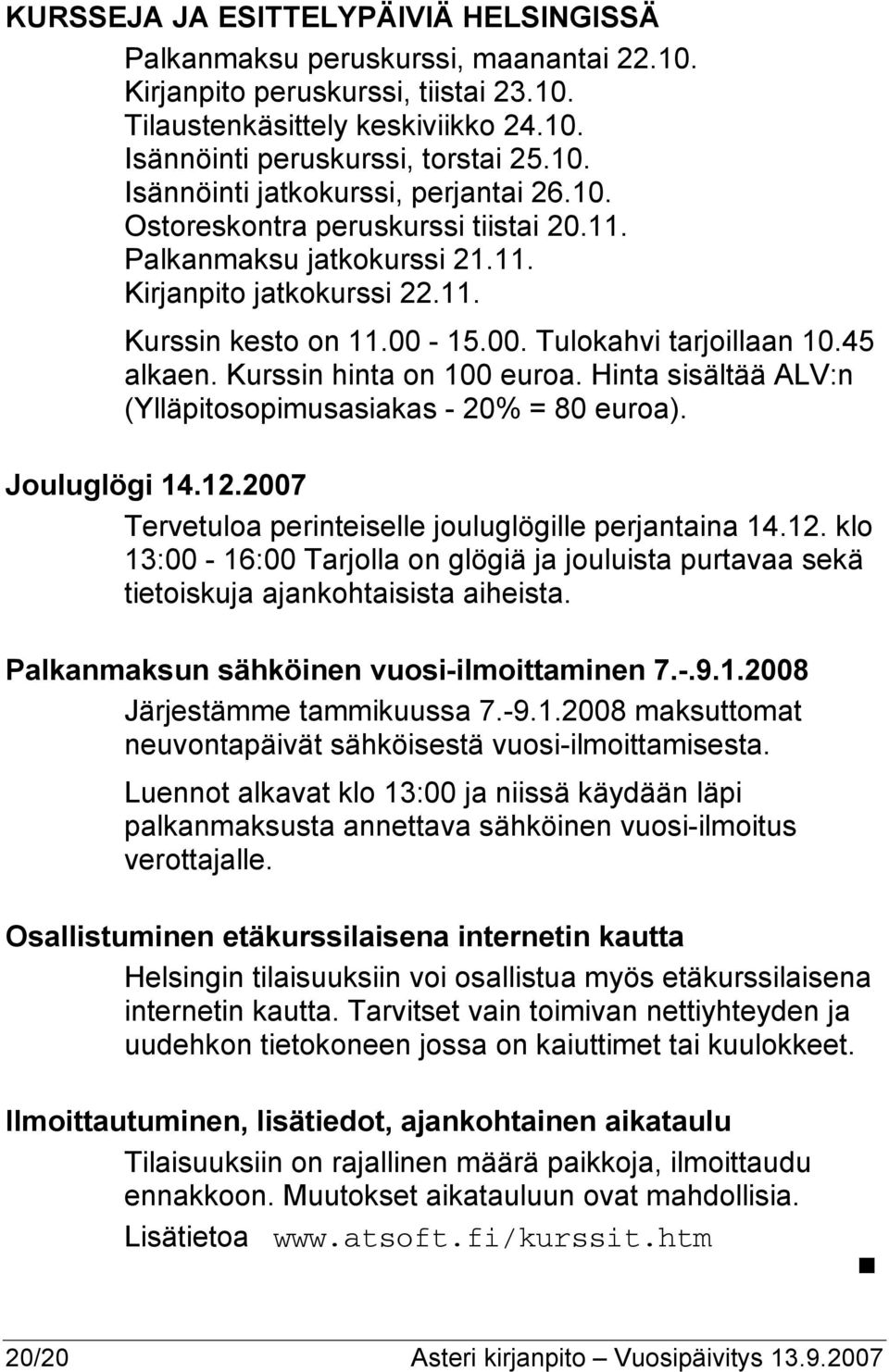 Hinta sisältää ALV:n (Ylläpitosopimusasiakas - 20% = 80 euroa). Jouluglögi 14.12.2007 Tervetuloa perinteiselle jouluglögille perjantaina 14.12. klo 13:00-16:00 Tarjolla on glögiä ja jouluista purtavaa sekä tietoiskuja ajankohtaisista aiheista.