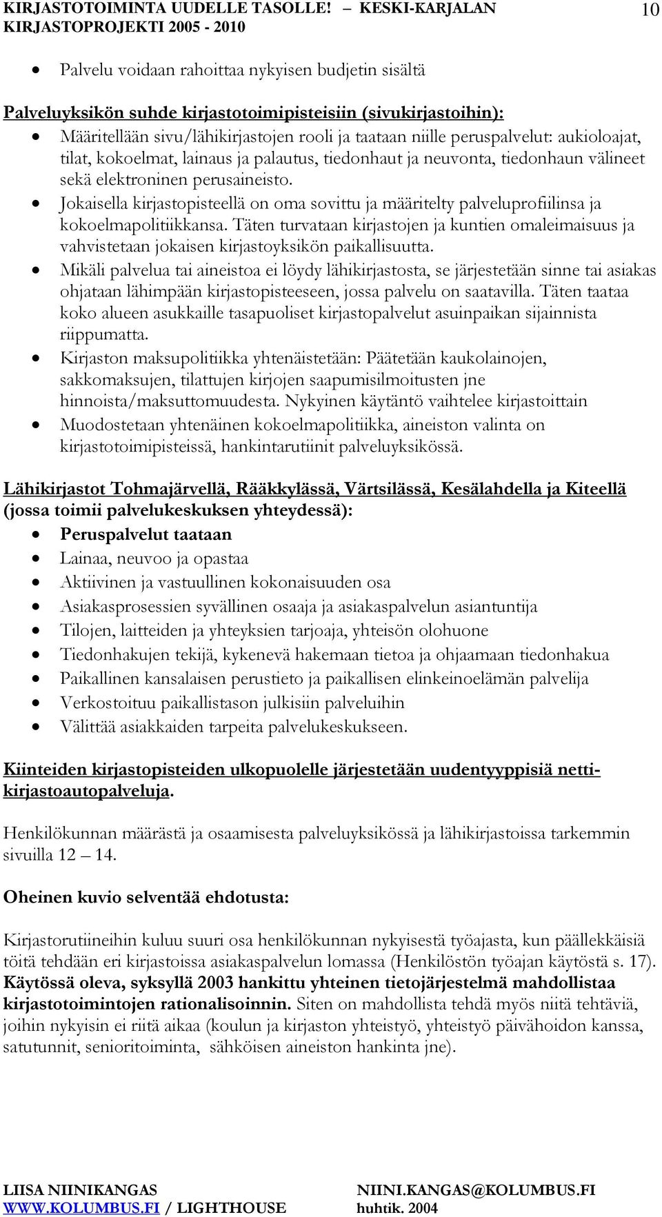 Jokaisella kirjastopisteellä on oma sovittu ja määritelty palveluprofiilinsa ja kokoelmapolitiikkansa.