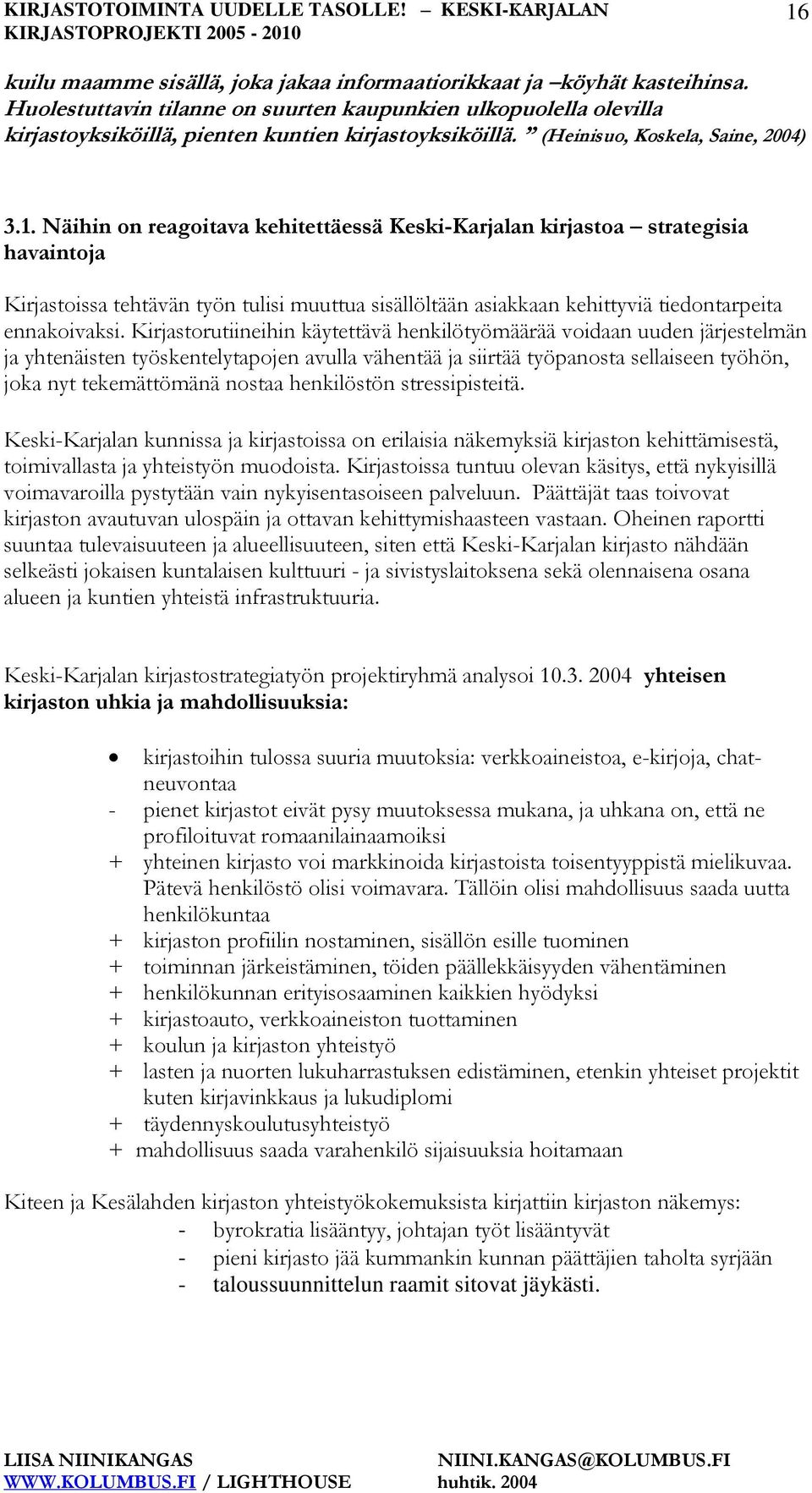Näihin on reagoitava kehitettäessä Keski-Karjalan kirjastoa strategisia havaintoja Kirjastoissa tehtävän työn tulisi muuttua sisällöltään asiakkaan kehittyviä tiedontarpeita ennakoivaksi.