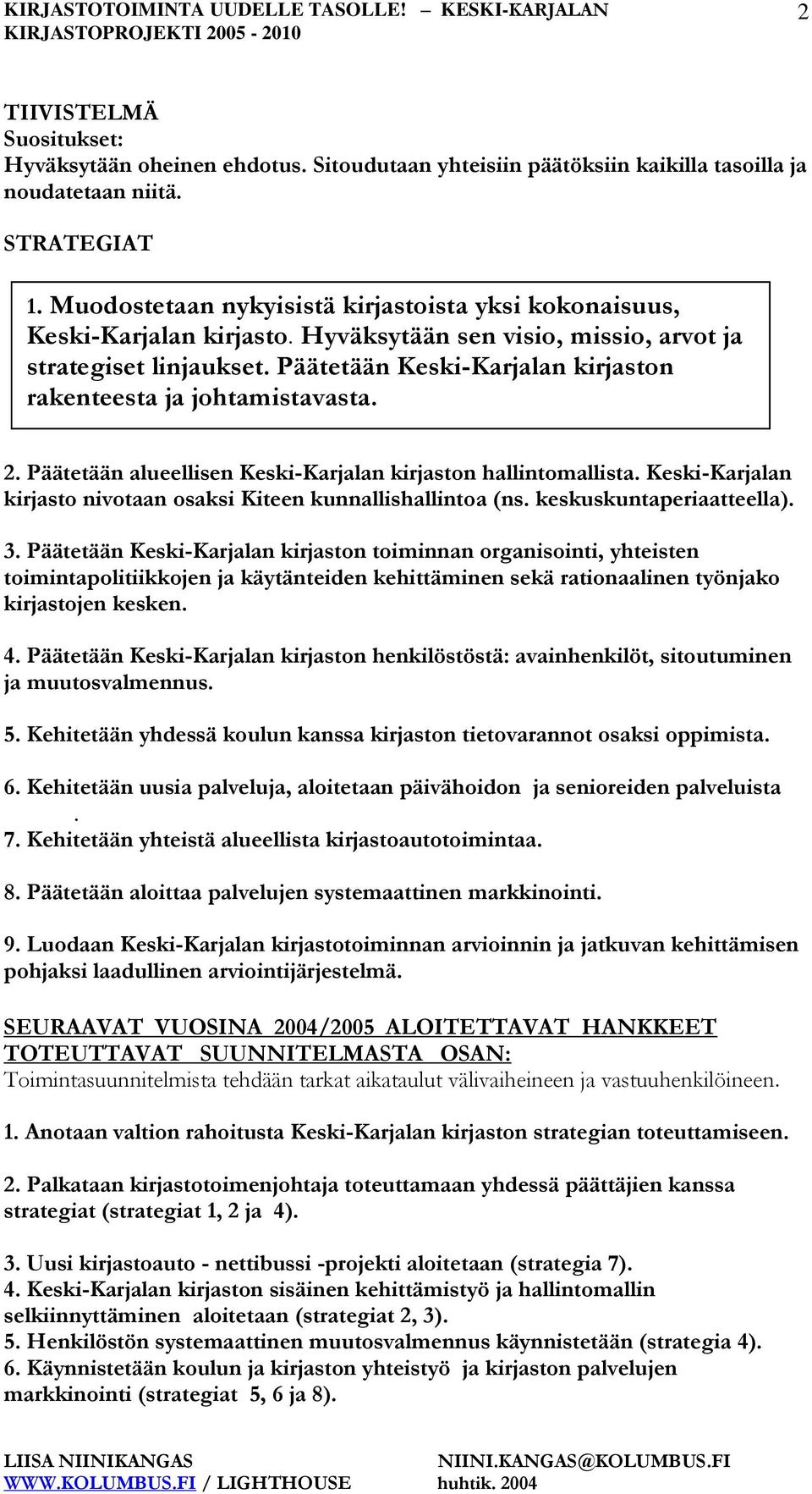 Päätetään Keski-Karjalan kirjaston rakenteesta ja johtamistavasta. 2. Päätetään alueellisen Keski-Karjalan kirjaston hallintomallista.