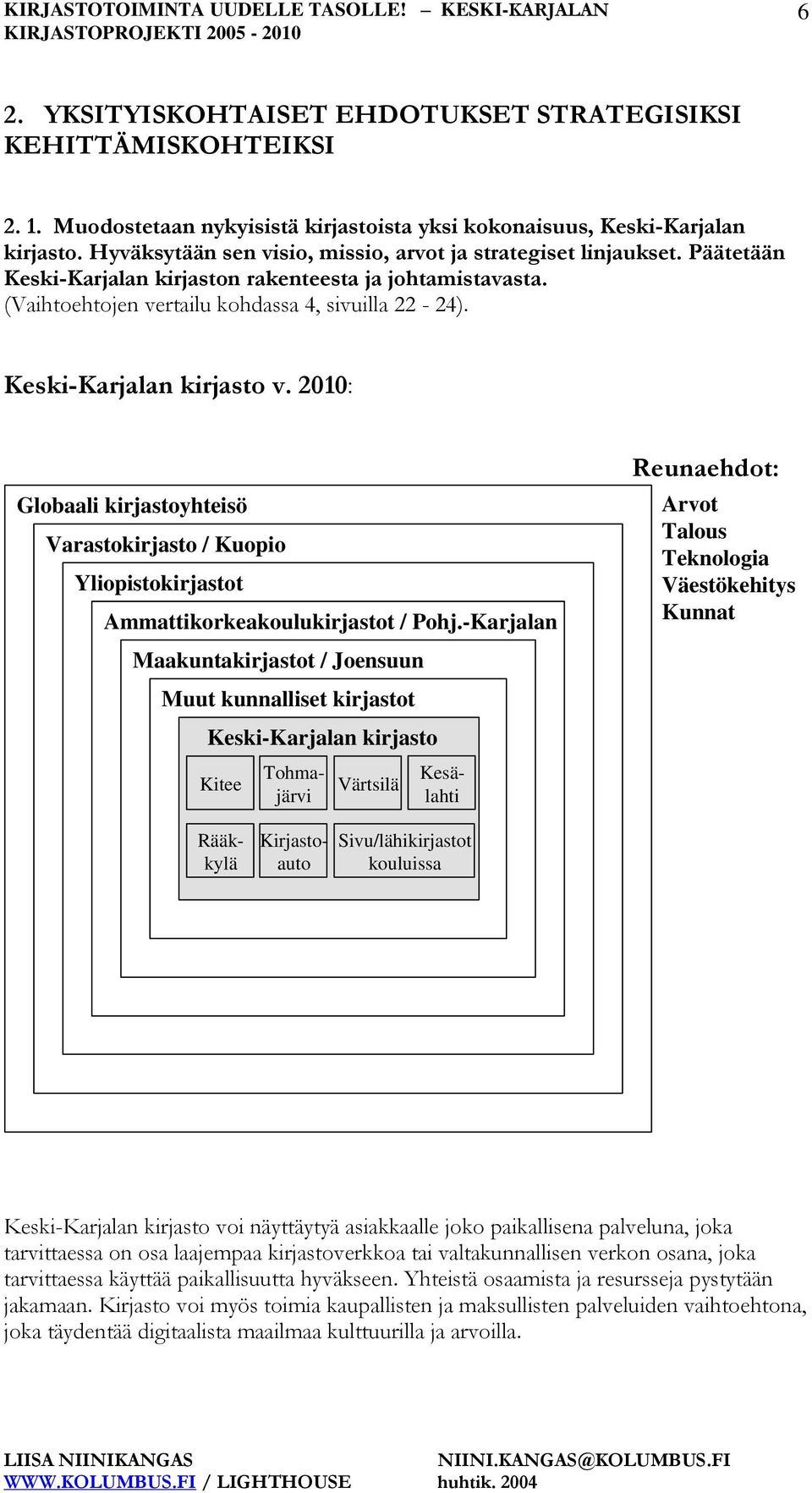 Keski-Karjalan kirjasto v. 2010: Globaali kirjastoyhteisö Varastokirjasto / Kuopio Yliopistokirjastot Ammattikorkeakoulukirjastot / Pohj.