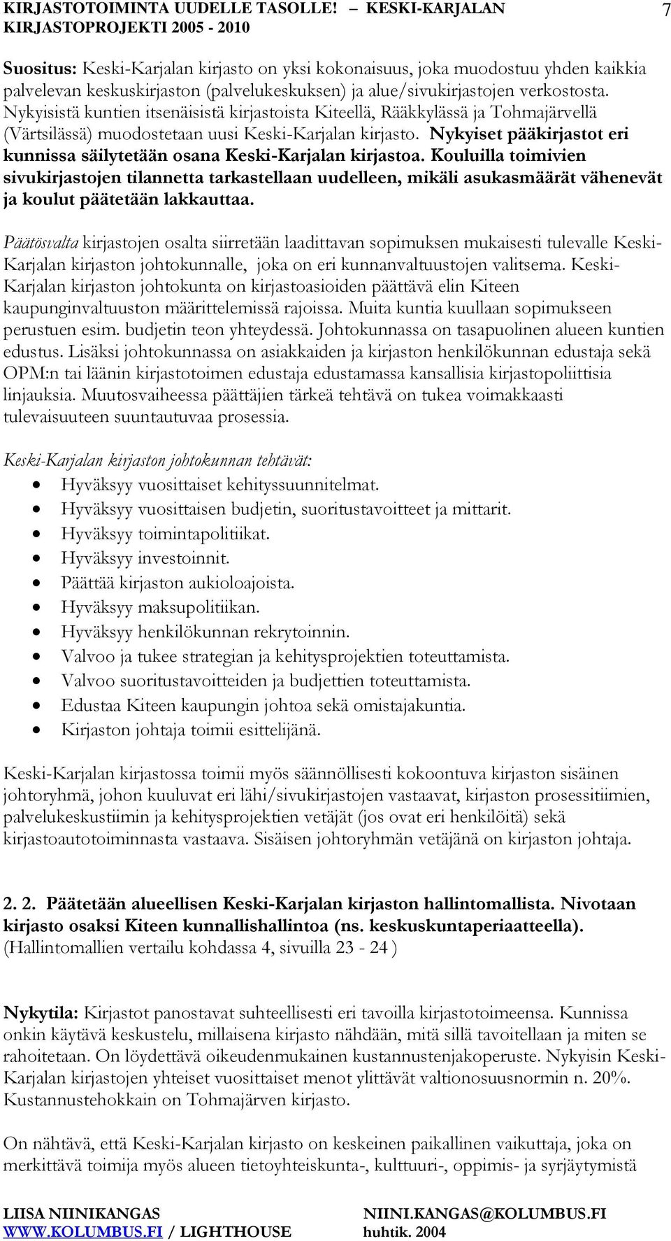 Nykyiset pääkirjastot eri kunnissa säilytetään osana Keski-Karjalan kirjastoa.