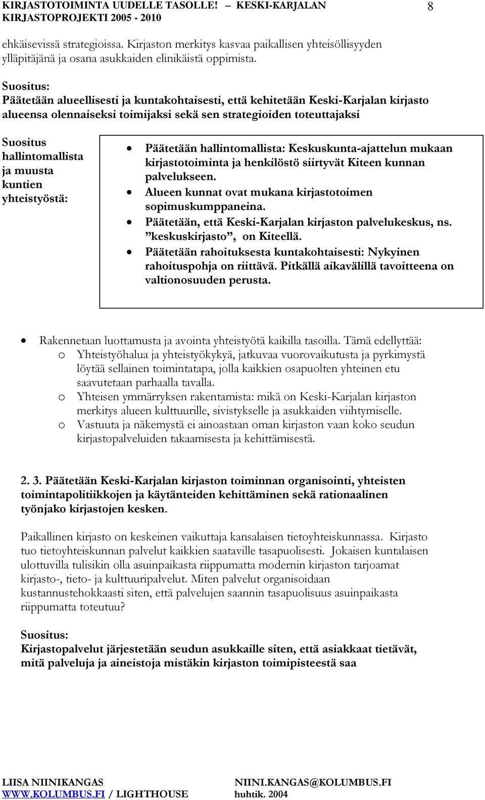 muusta kuntien yhteistyöstä: Päätetään hallintomallista: Keskuskunta-ajattelun mukaan kirjastotoiminta ja henkilöstö siirtyvät Kiteen kunnan palvelukseen.