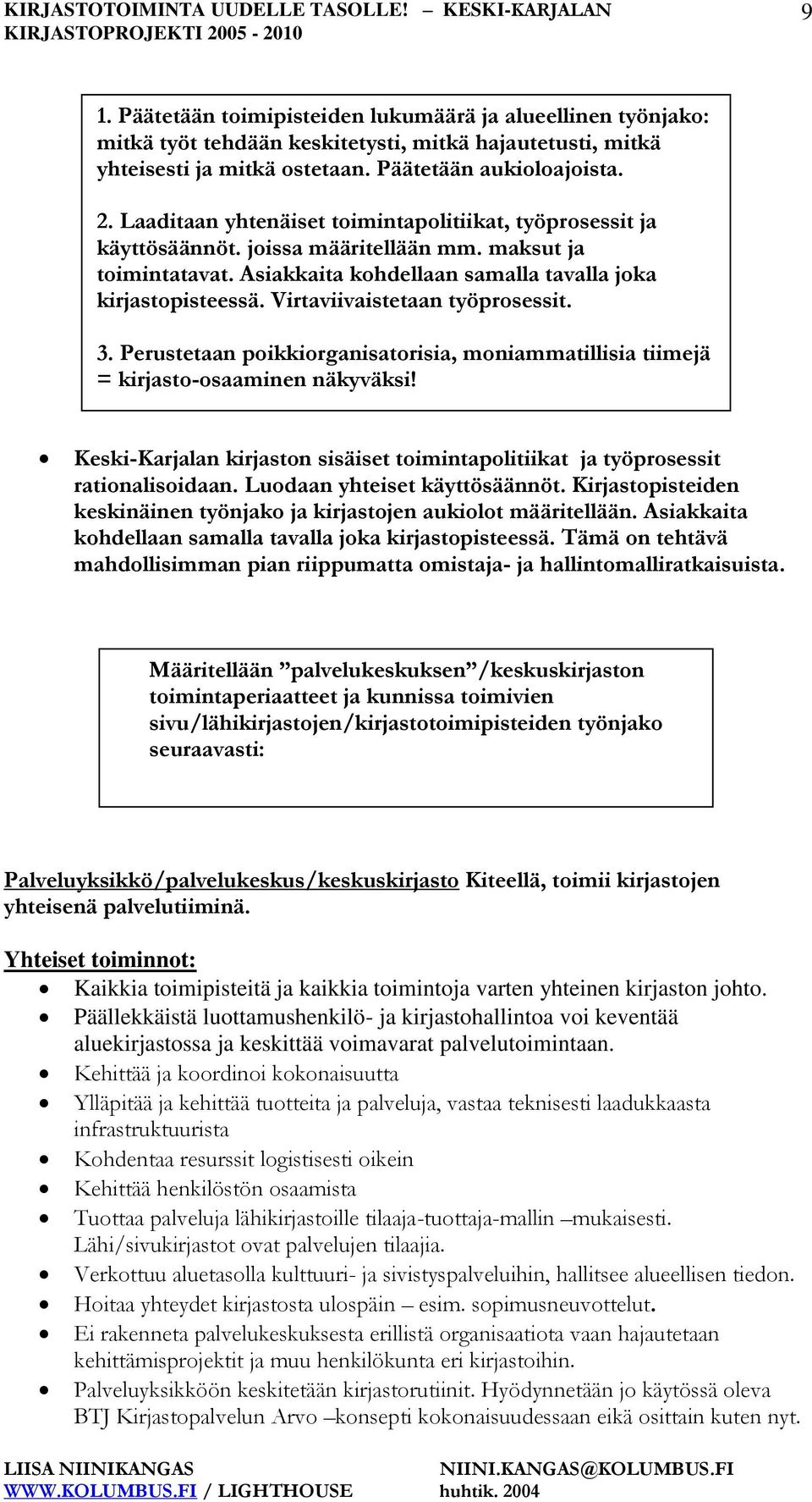 Virtaviivaistetaan työprosessit. 3. Perustetaan poikkiorganisatorisia, moniammatillisia tiimejä = kirjasto-osaaminen näkyväksi!