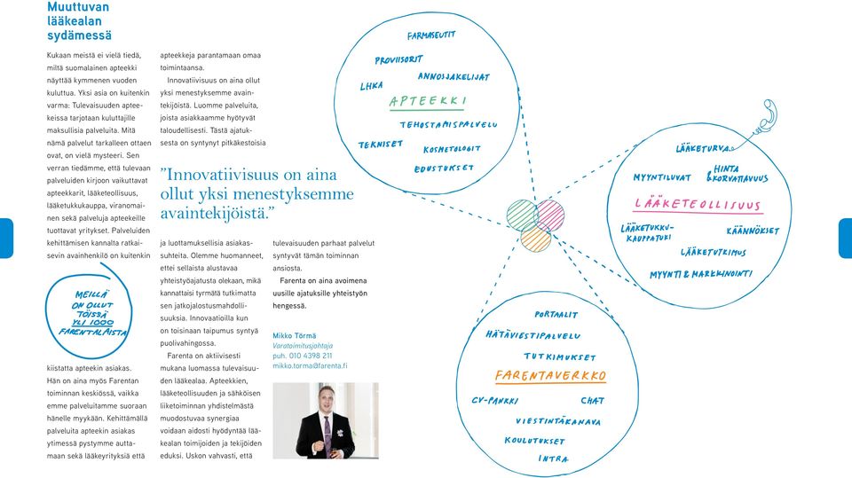 Sen verran tiedämme, että tulevaan palveluiden kirjoon vaikuttavat apteekkarit, lääketeollisuus, lääketukkukauppa, viranomainen sekä palveluja apteekeille tuottavat yritykset.