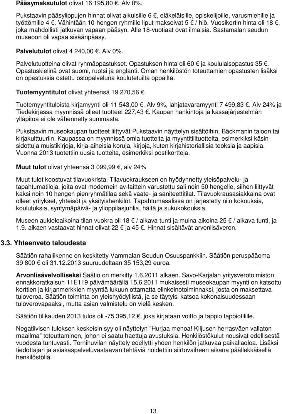 Sastamalan seudun museoon oli vapaa sisäänpääsy. Palvelutulot olivat 4 240,00. Alv 0%. Palvelutuotteina olivat ryhmäopastukset. Opastuksen hinta oli 60 ja koululaisopastus 35.
