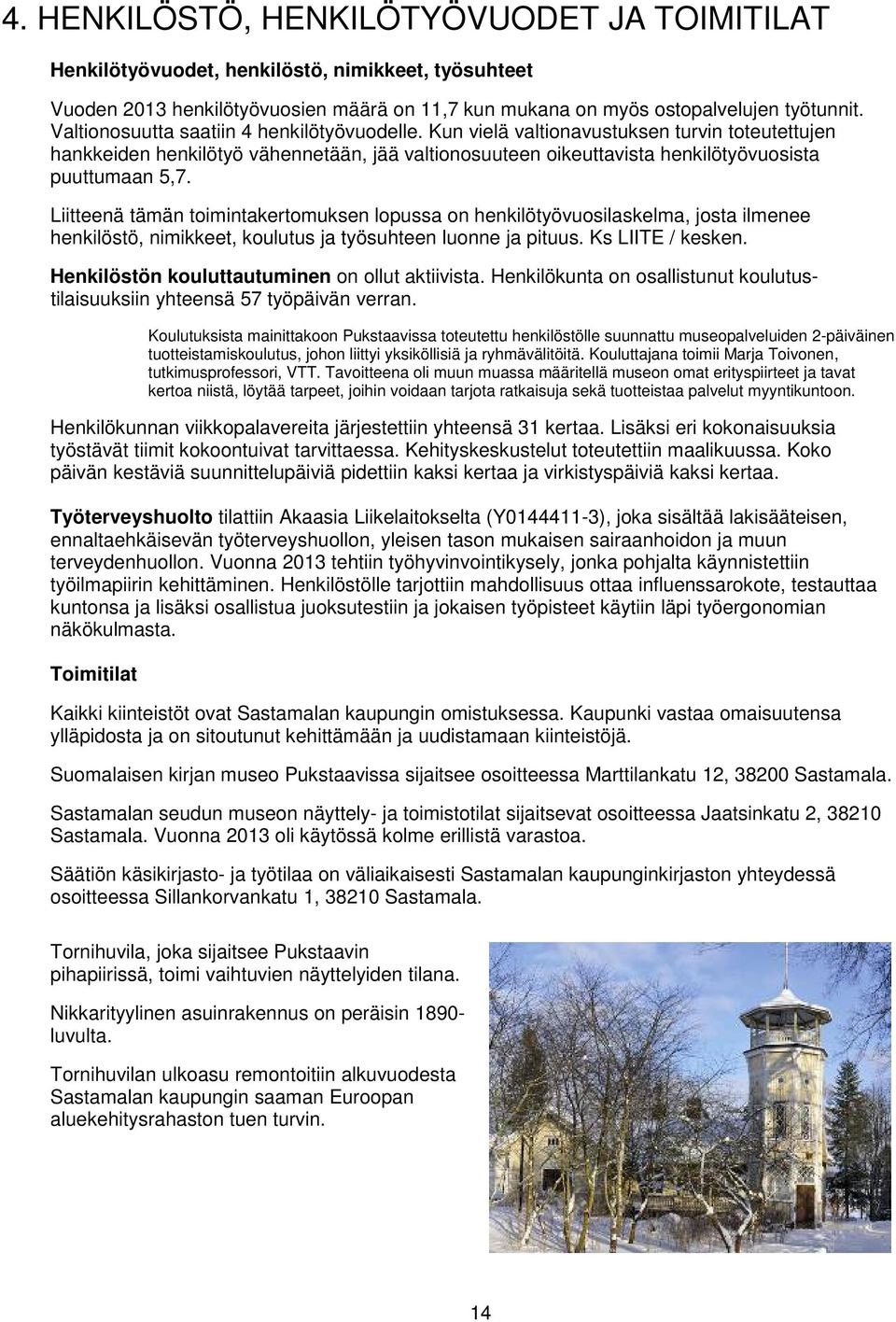 Liitteenä tämän toimintakertomuksen lopussa on henkilötyövuosilaskelma, josta ilmenee henkilöstö, nimikkeet, koulutus ja työsuhteen luonne ja pituus. Ks LIITE / kesken.