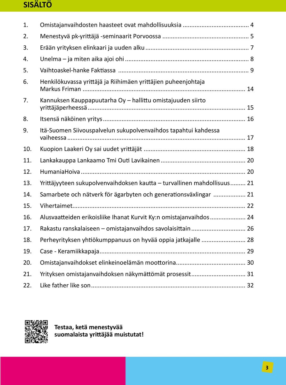 Kannuksen Kauppapuutarha Oy hallittu omistajuuden siirto yrittäjäperheessä... 15 8. Itsensä näköinen yritys... 16 9. Itä-Suomen Siivouspalvelun sukupolvenvaihdos tapahtui kahdessa vaiheessa... 17 10.