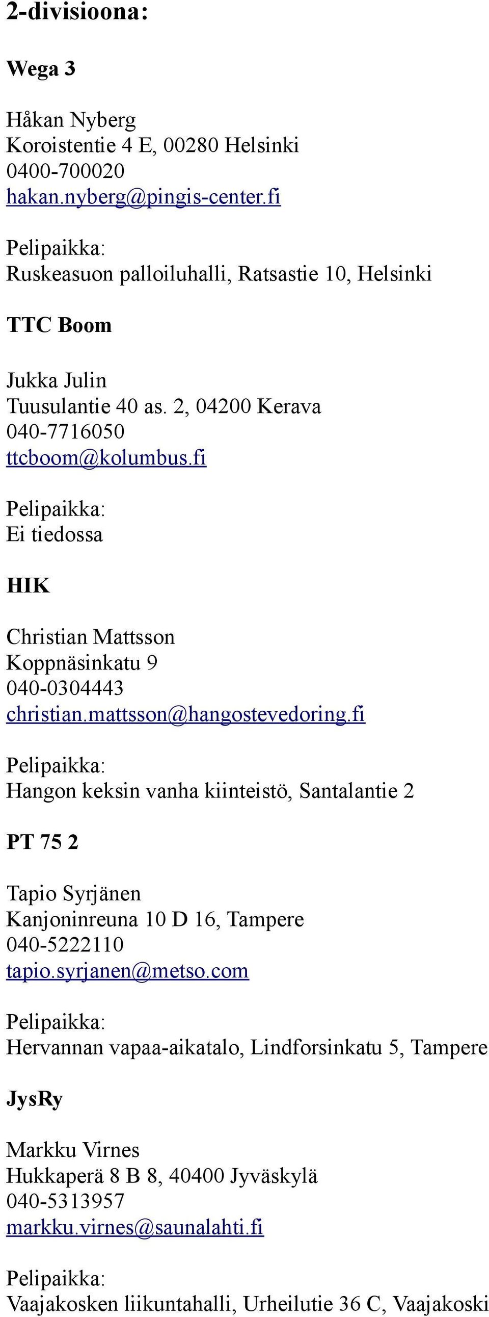 fi Hangon keksin vanha kiinteistö, Santalantie 2 PT 75 2 Tapio Syrjänen Kanjoninreuna 10 D 16, Tampere 040-5222110 tapio.syrjanen@metso.