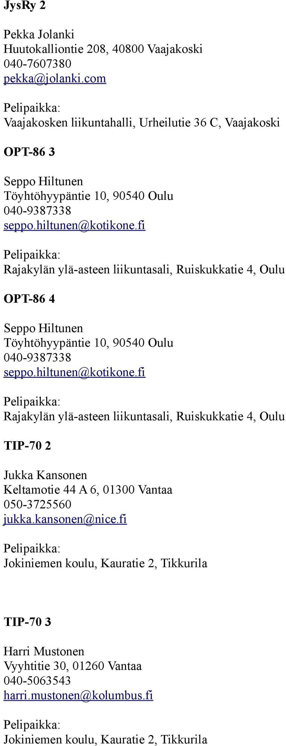 fi Rajakylän ylä-asteen liikuntasali, Ruiskukkatie 4, Oulu OPT-86 4 Seppo Hiltunen Töyhtöhyypäntie 10, 90540 Oulu 040-9387338 seppo.hiltunen@kotikone.