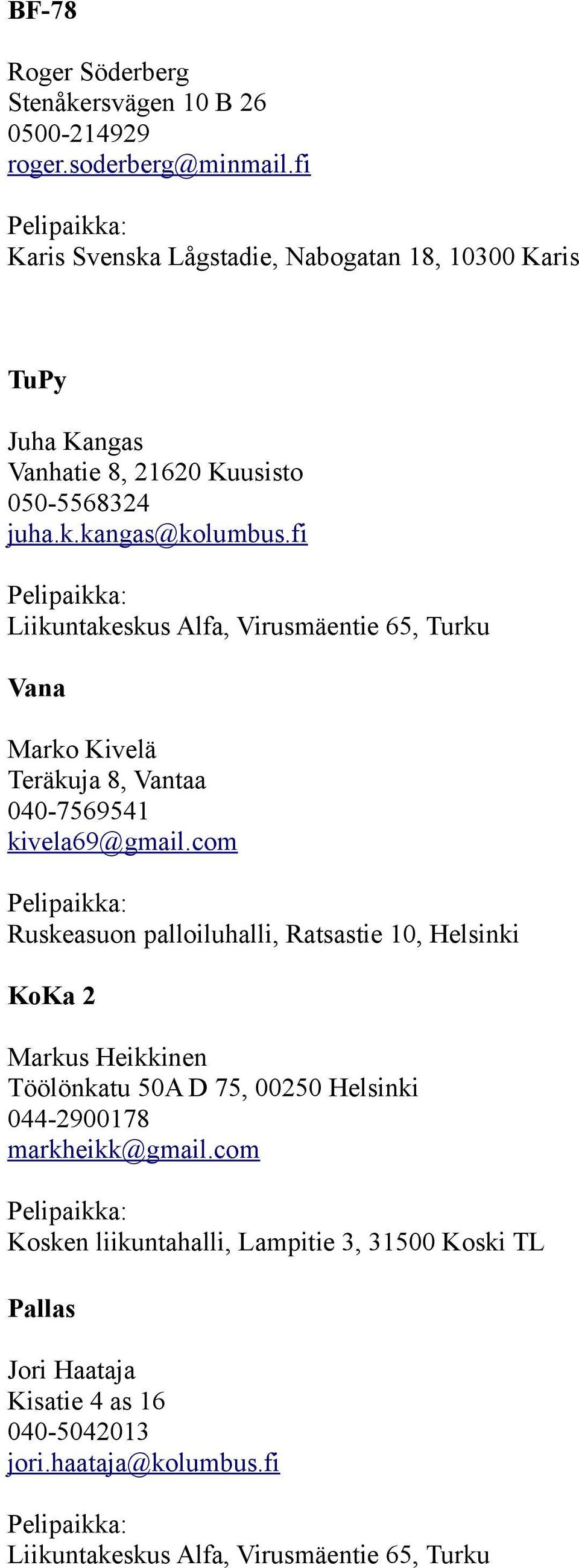 fi Liikuntakeskus Alfa, Virusmäentie 65, Turku Vana Marko Kivelä Teräkuja 8, Vantaa 040-7569541 kivela69@gmail.