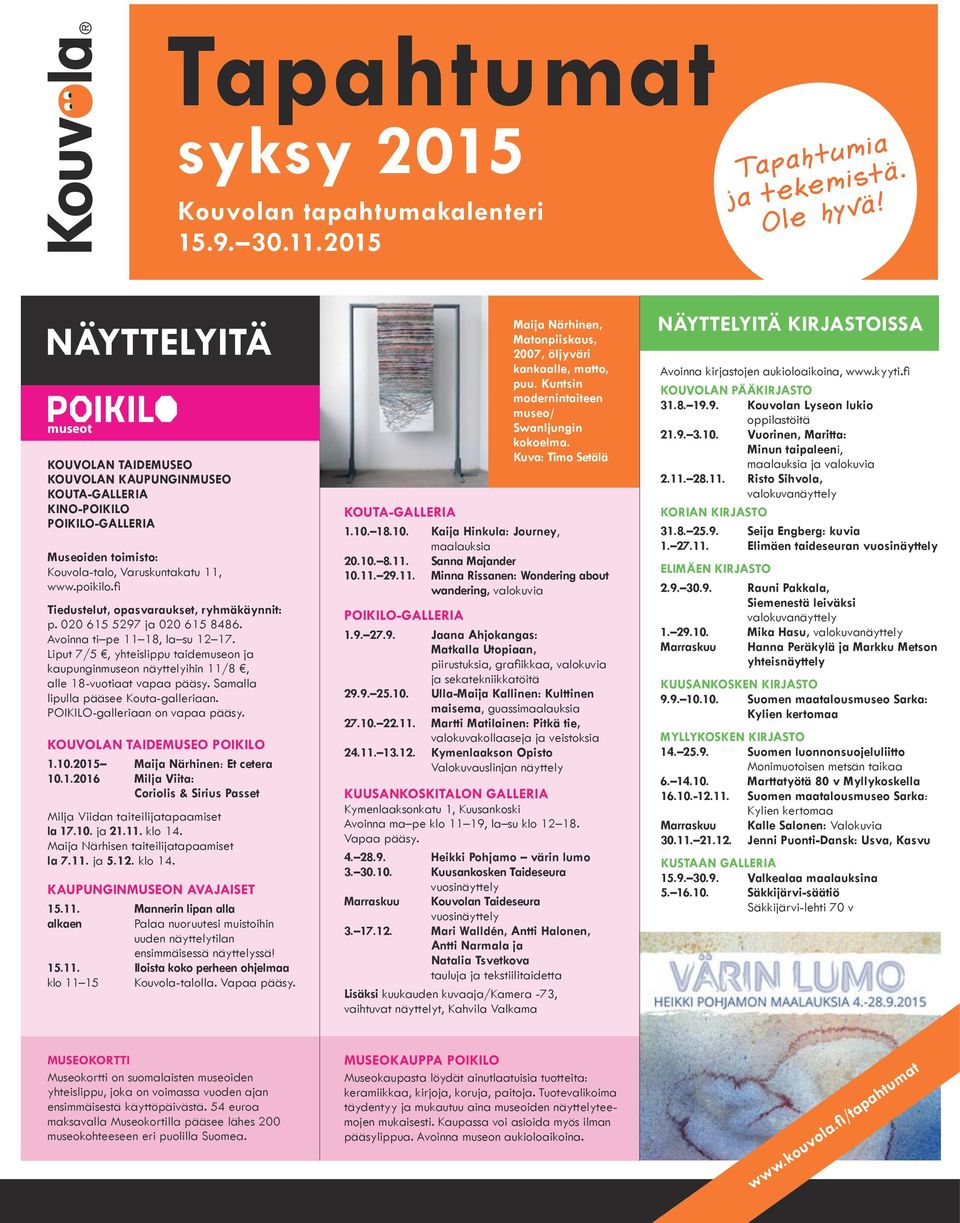 fi Tiedustelut, opasvaraukset, ryhmäkäynnit: p. 020 615 5297 ja 020 615 8486. Avoinna ti pe 11 18, la su 12 17.