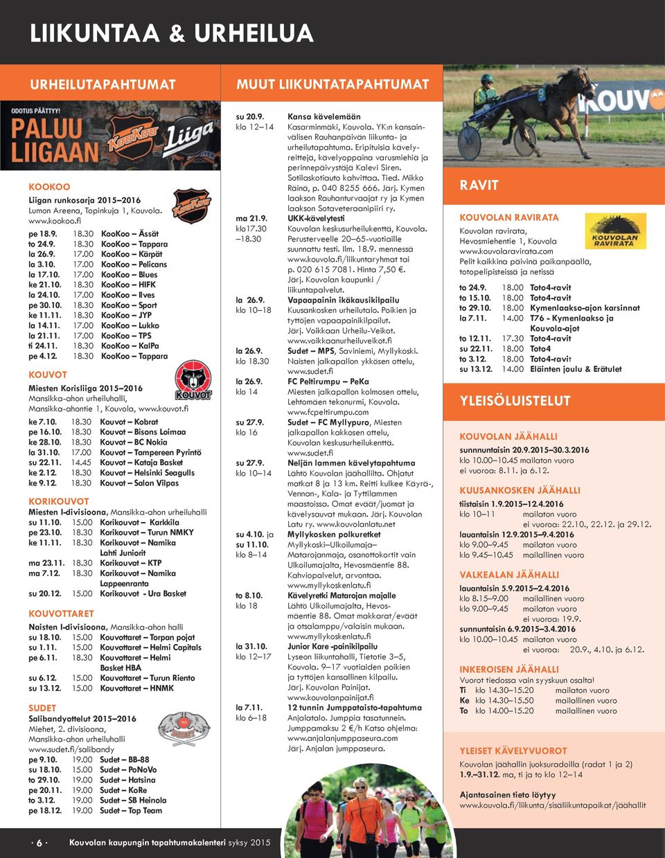 11. 17.00 KooKoo Lukko la 21.11. 17.00 KooKoo TPS ti 24.11. 18.30 KooKoo KalPa pe 4.12. 18.30 KooKoo Tappara KOUVOT Miesten Korisliiga 2015 2016 Mansikka-ahon urheiluhalli, Mansikka-ahontie 1, Kouvola, www.