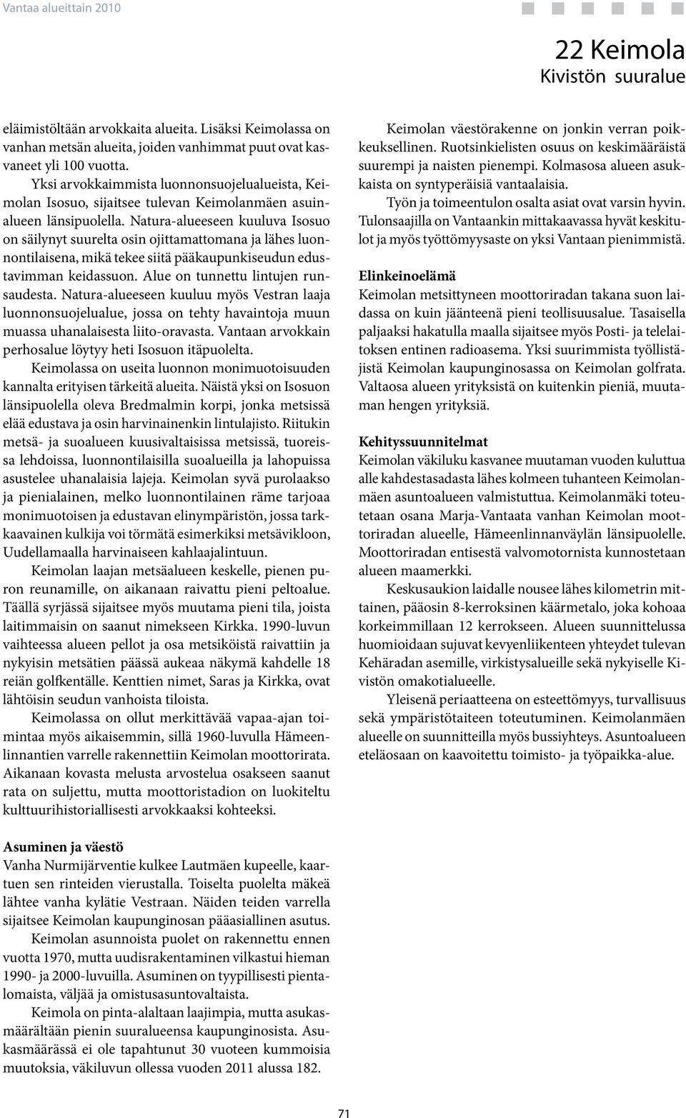 Natura-alueeseen kuuluva Isosuo on säilynyt suurelta osin ojittamattomana ja lähes luonnontilaisena, mikä tekee siitä pääkaupunkiseudun edustavimman keidassuon. Alue on tunnettu lintujen runsaudesta.