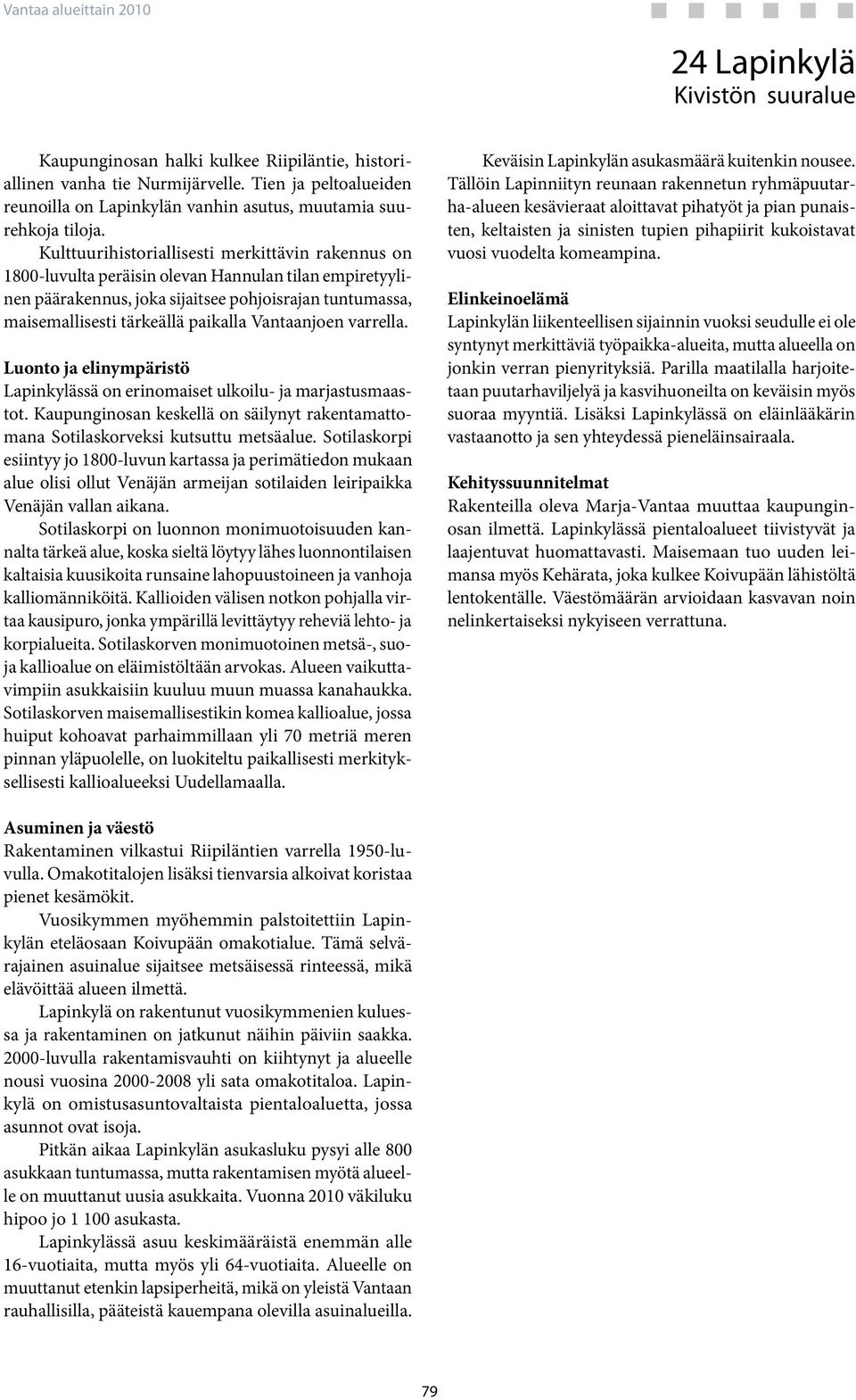 njoen varrella. Luonto ja elinympäristö Lapinkylässä on erinomaiset ulkoilu- ja marjastusmaastot. Kaupunginosan keskellä on säilynyt rakentamattomana Sotilaskorveksi kutsuttu metsäalue.