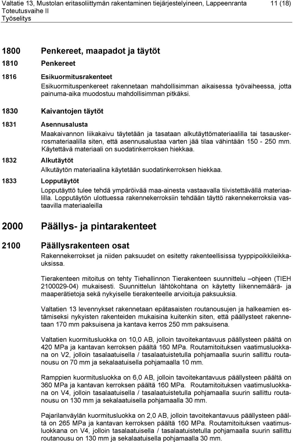 1830 Kaivantojen täytöt 1831 Asennusalusta Maakaivannon liikakaivu täytetään ja tasataan alkutäyttömateriaalilla tai tasauskerrosmateriaalilla siten, että asennusalustaa varten jää tilaa vähintään