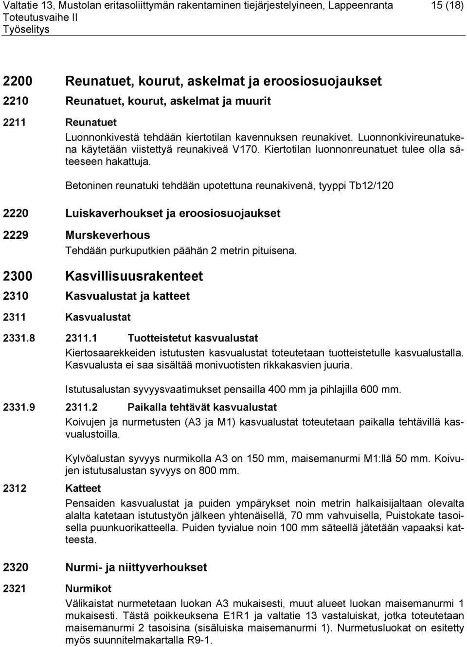 Betoninen reunatuki tehdään upotettuna reunakivenä, tyyppi Tb12/120 2220 Luiskaverhoukset ja eroosiosuojaukset 2229 Murskeverhous Tehdään purkuputkien päähän 2 metrin pituisena.