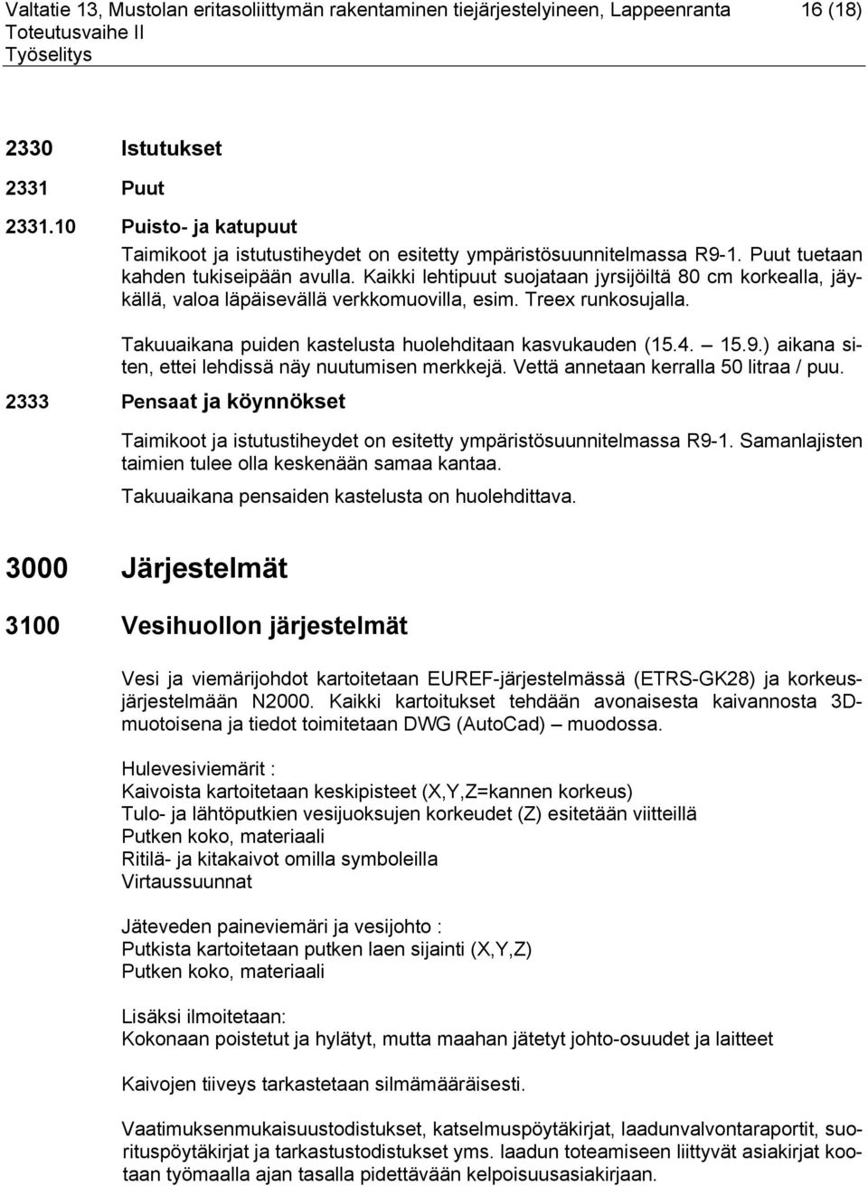 Kaikki lehtipuut suojataan jyrsijöiltä 80 cm korkealla, jäykällä, valoa läpäisevällä verkkomuovilla, esim. Treex runkosujalla. Takuuaikana puiden kastelusta huolehditaan kasvukauden (15.4. 15.9.