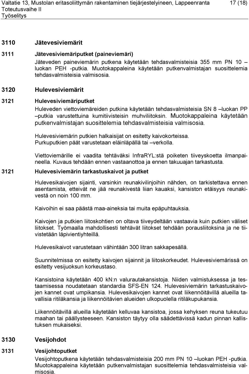 3120 Hulevesiviemärit 3121 Hulevesiviemäriputket Huleveden viettoviemäreiden putkina käytetään tehdasvalmisteisia SN 8 luokan PP putkia varustettuina kumitiivisteisin muhviliitoksin.