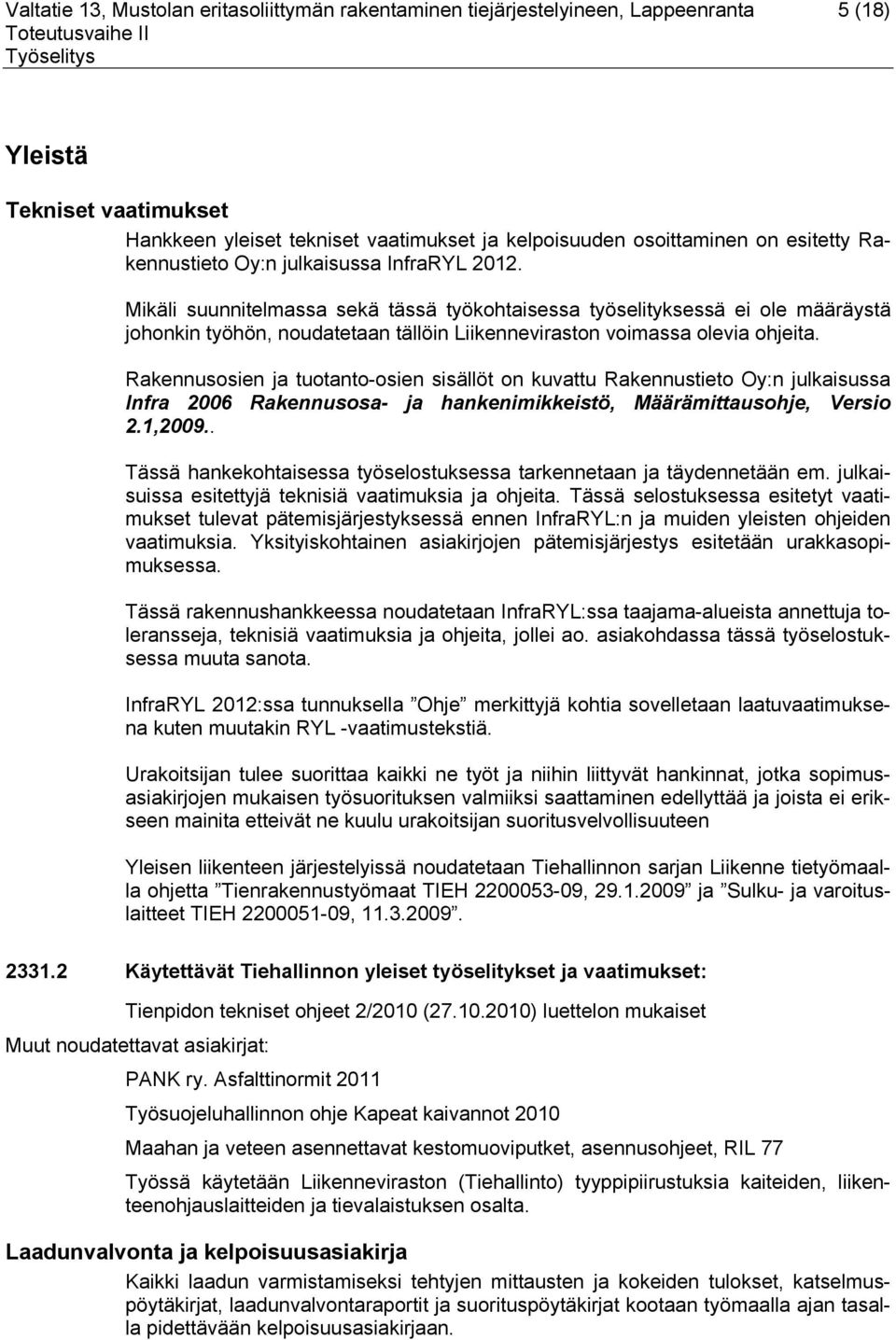 Mikäli suunnitelmassa sekä tässä työkohtaisessa työselityksessä ei ole määräystä johonkin työhön, noudatetaan tällöin Liikenneviraston voimassa olevia ohjeita.