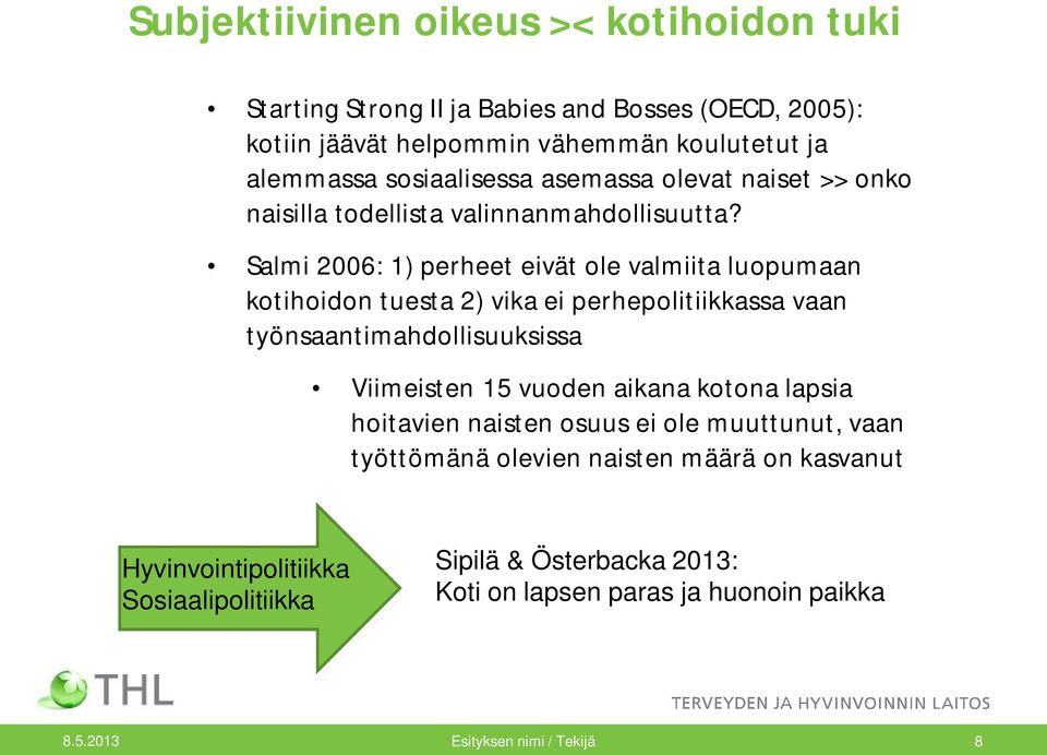 Salmi 2006: 1) perheet eivät ole valmiita luopumaan kotihoidon tuesta 2) vika ei perhepolitiikkassa vaan työnsaantimahdollisuuksissa Viimeisten 15 vuoden aikana