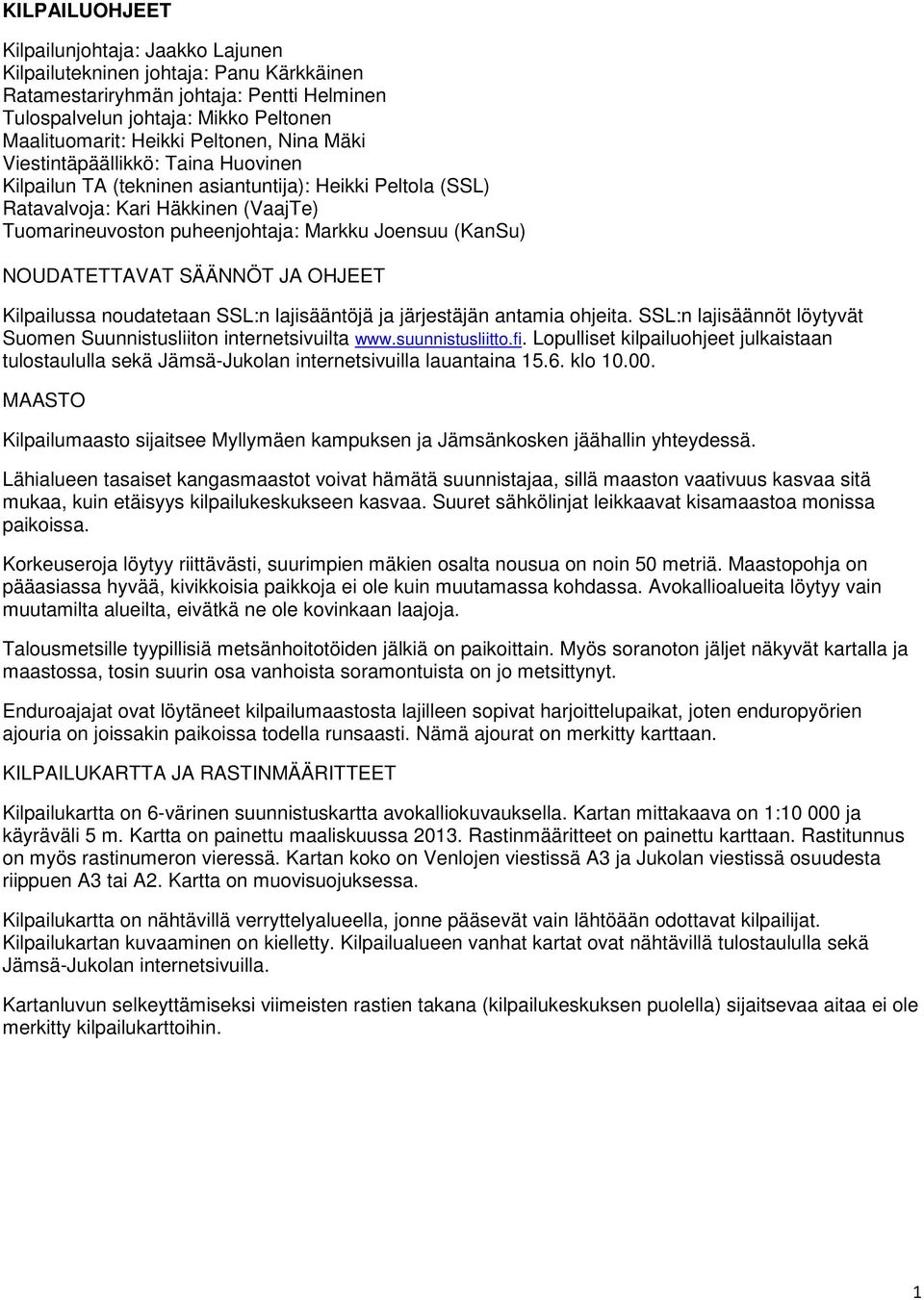 (KanSu) NOUDATETTAVAT SÄÄNNÖT JA OHJEET Kilpailussa noudatetaan SSL:n lajisääntöjä ja järjestäjän antamia ohjeita. SSL:n lajisäännöt löytyvät Suomen Suunnistusliiton internetsivuilta www.