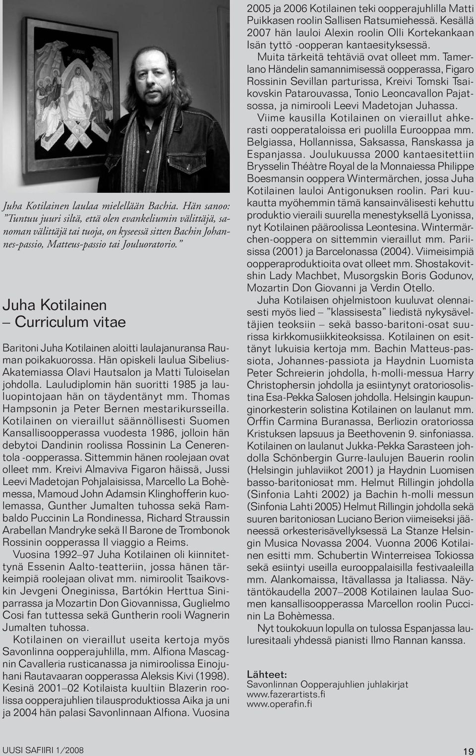 Juha Kotilainen Curriculum vitae Baritoni Juha Kotilainen aloitti laulajanuransa Rauman poikakuorossa. Hän opiskeli laulua Sibelius- Akatemiassa Olavi Hautsalon ja Matti Tuloiselan johdolla.
