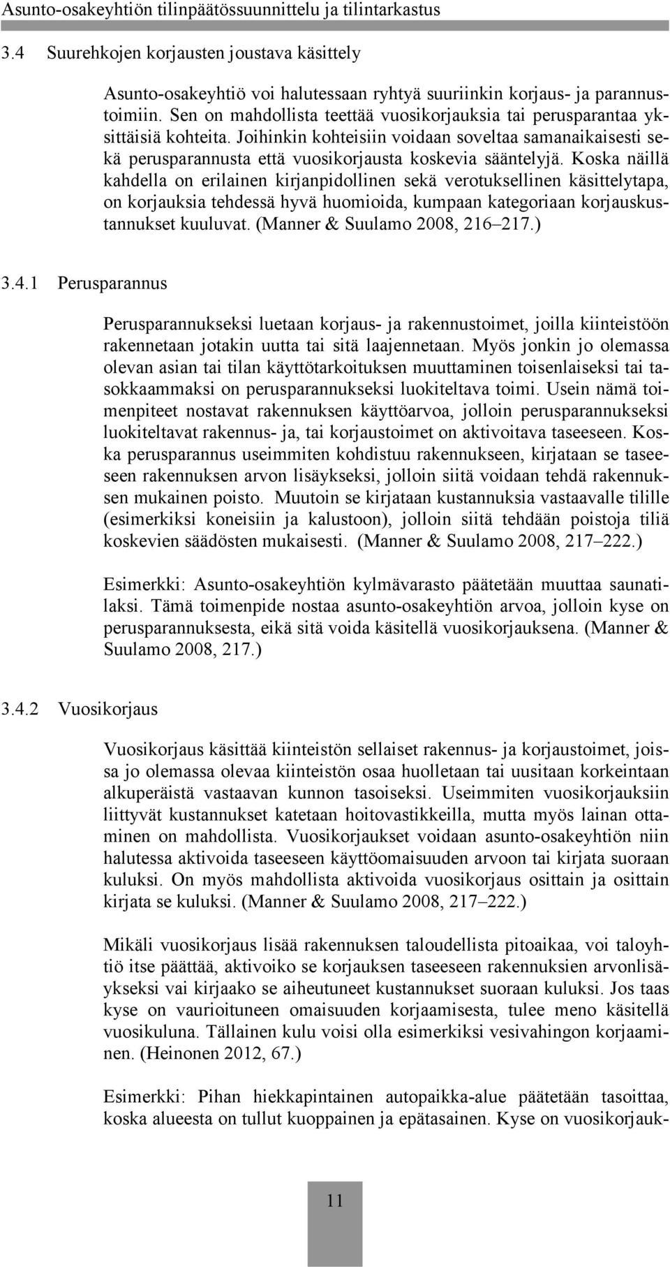 Koska näillä kahdella on erilainen kirjanpidollinen sekä verotuksellinen käsittelytapa, on korjauksia tehdessä hyvä huomioida, kumpaan kategoriaan korjauskustannukset kuuluvat.